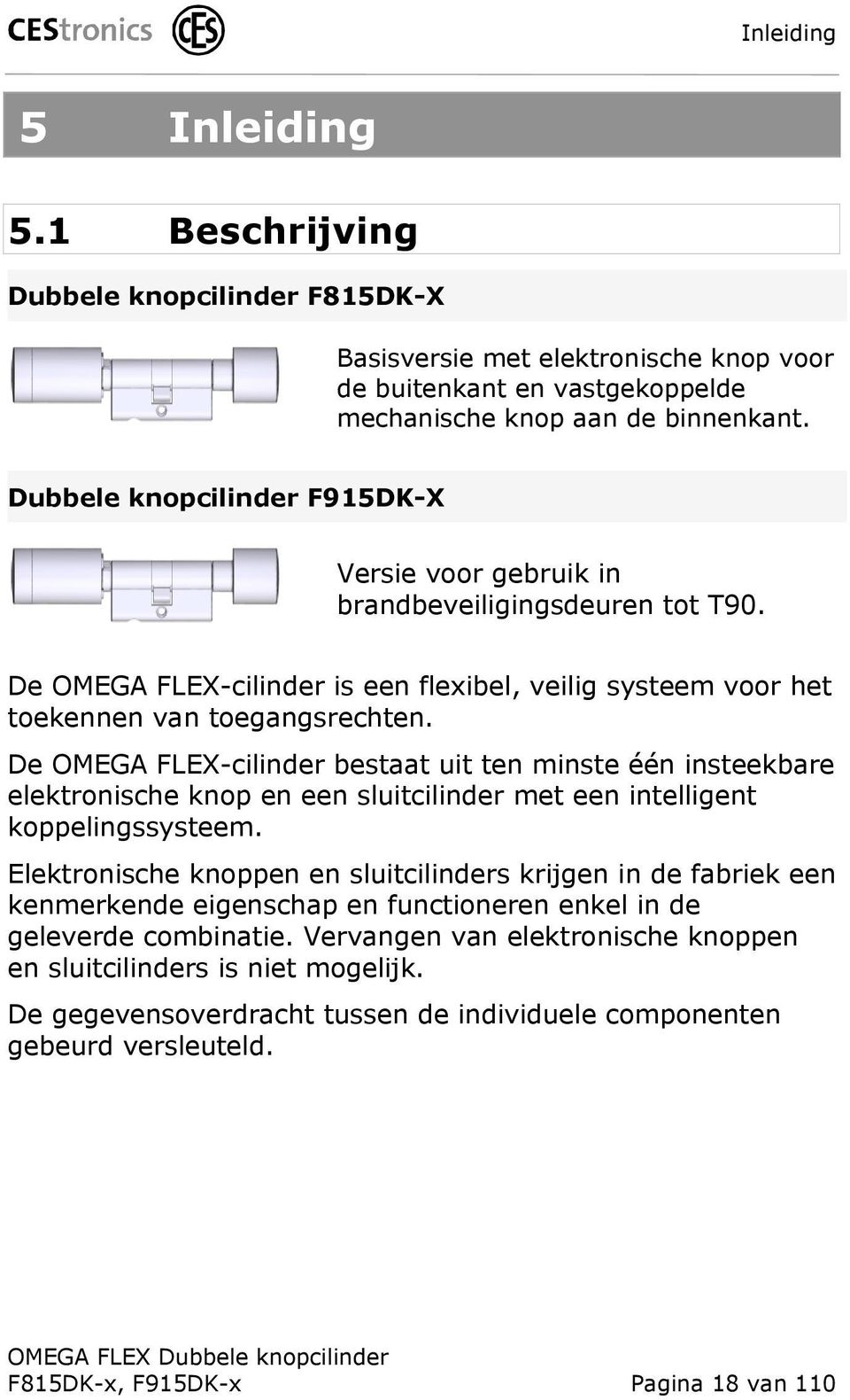 De OMEGA FLEX-cilinder bestaat uit ten minste één insteekbare elektronische knop en een sluitcilinder met een intelligent koppelingssysteem.