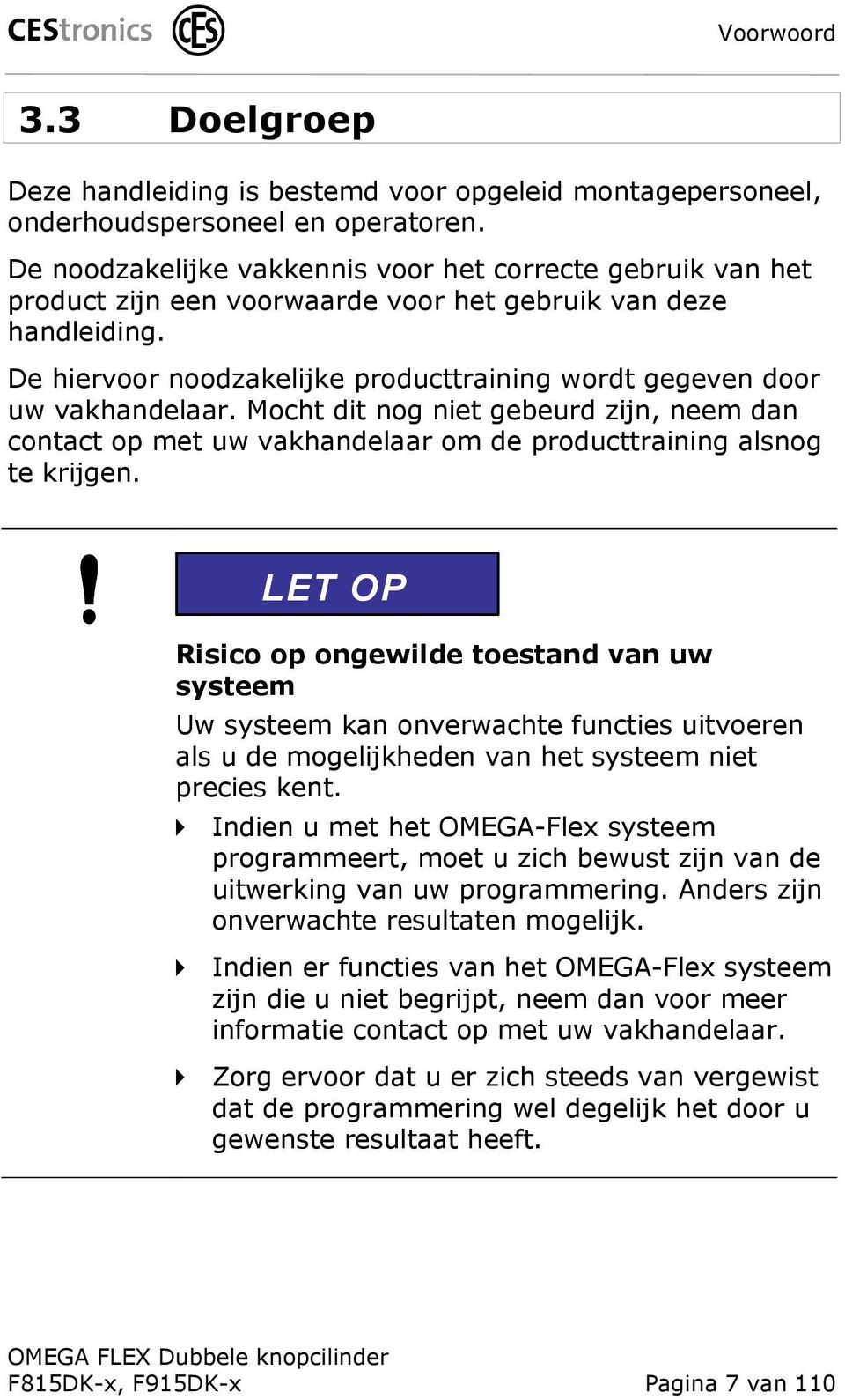 De hiervoor noodzakelijke producttraining wordt gegeven door uw vakhandelaar. Mocht dit nog niet gebeurd zijn, neem dan contact op met uw vakhandelaar om de producttraining alsnog te krijgen.