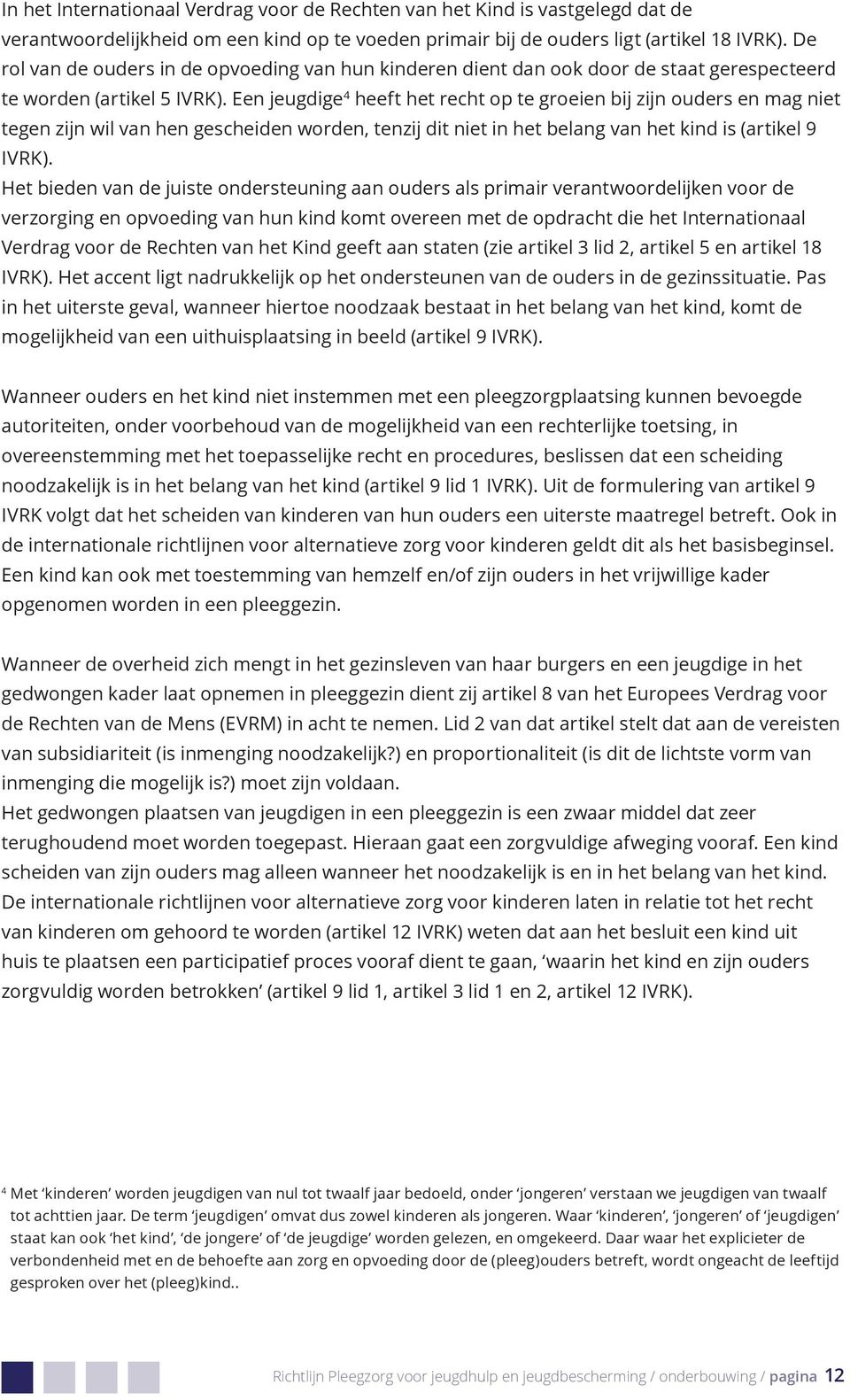 Een jeugdige 4 heeft het recht op te groeien bij zijn ouders en mag niet tegen zijn wil van hen gescheiden worden, tenzij dit niet in het belang van het kind is (artikel 9 IVRK).