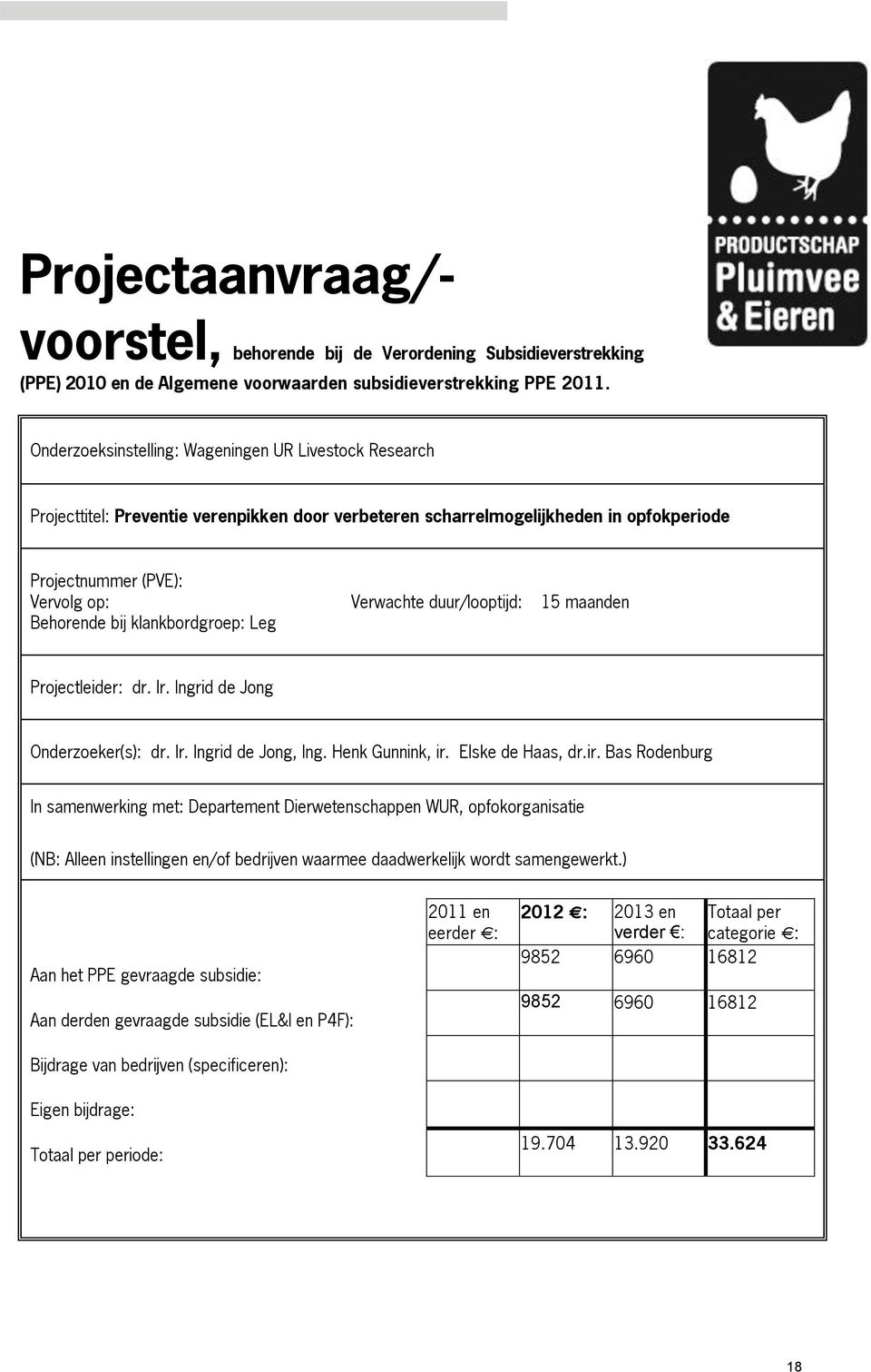 duur/looptijd: 15 maanden Behorende bij klankbordgroep: Leg Projectleider: dr. Ir. Ingrid de Jong Onderzoeker(s): dr. Ir. Ingrid de Jong, Ing. Henk Gunnink, ir.