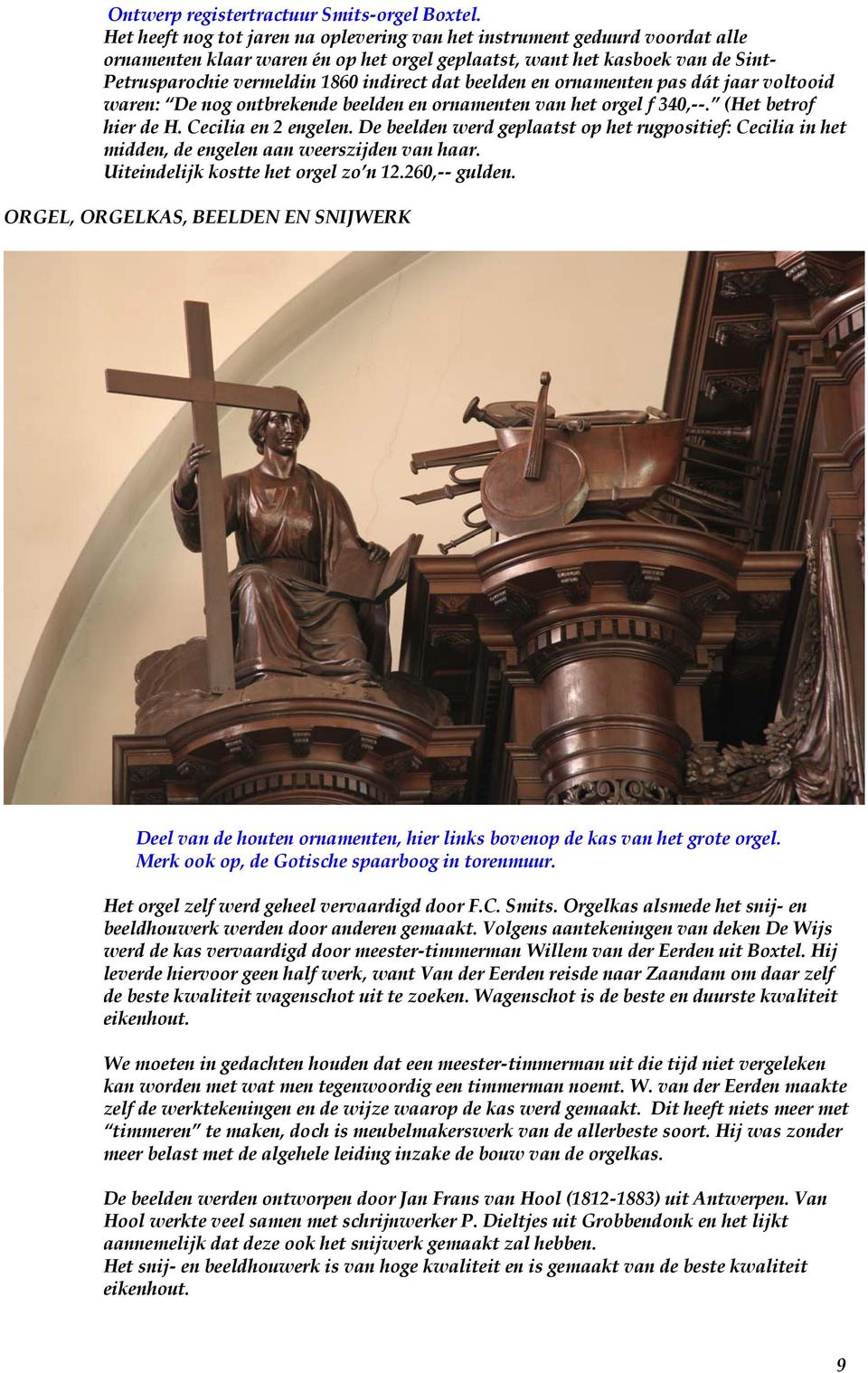 dat beelden en ornamenten pas dát jaar voltooid waren: De nog ontbrekende beelden en ornamenten van het orgel f 340,--. (Het betrof hier de H. Cecilia en 2 engelen.