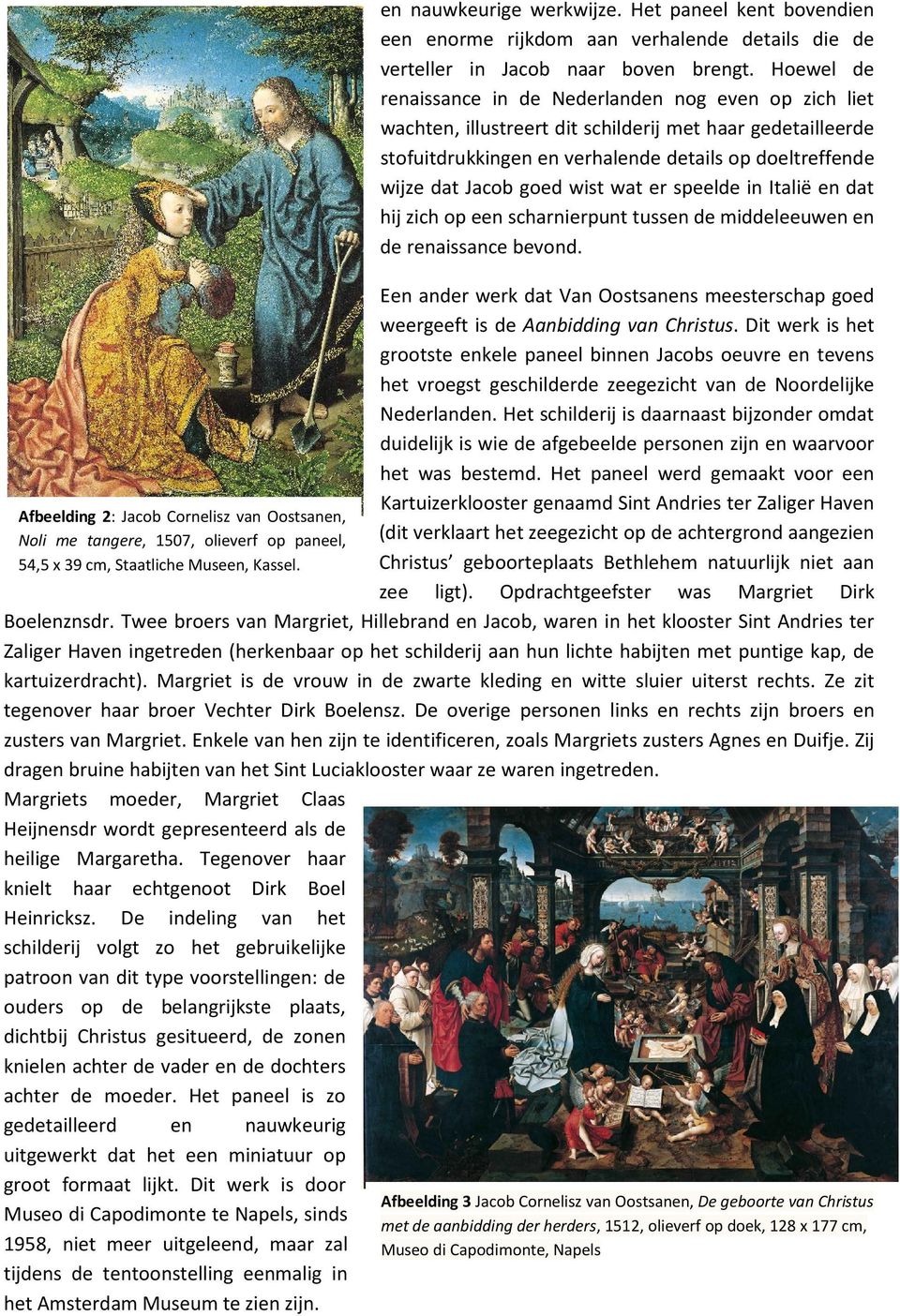 Hoewel de renaissance in de Nederlanden nog even op zich liet wachten, illustreert dit schilderij met haar gedetailleerde stofuitdrukkingen en verhalende details op doeltreffende wijze dat Jacob goed