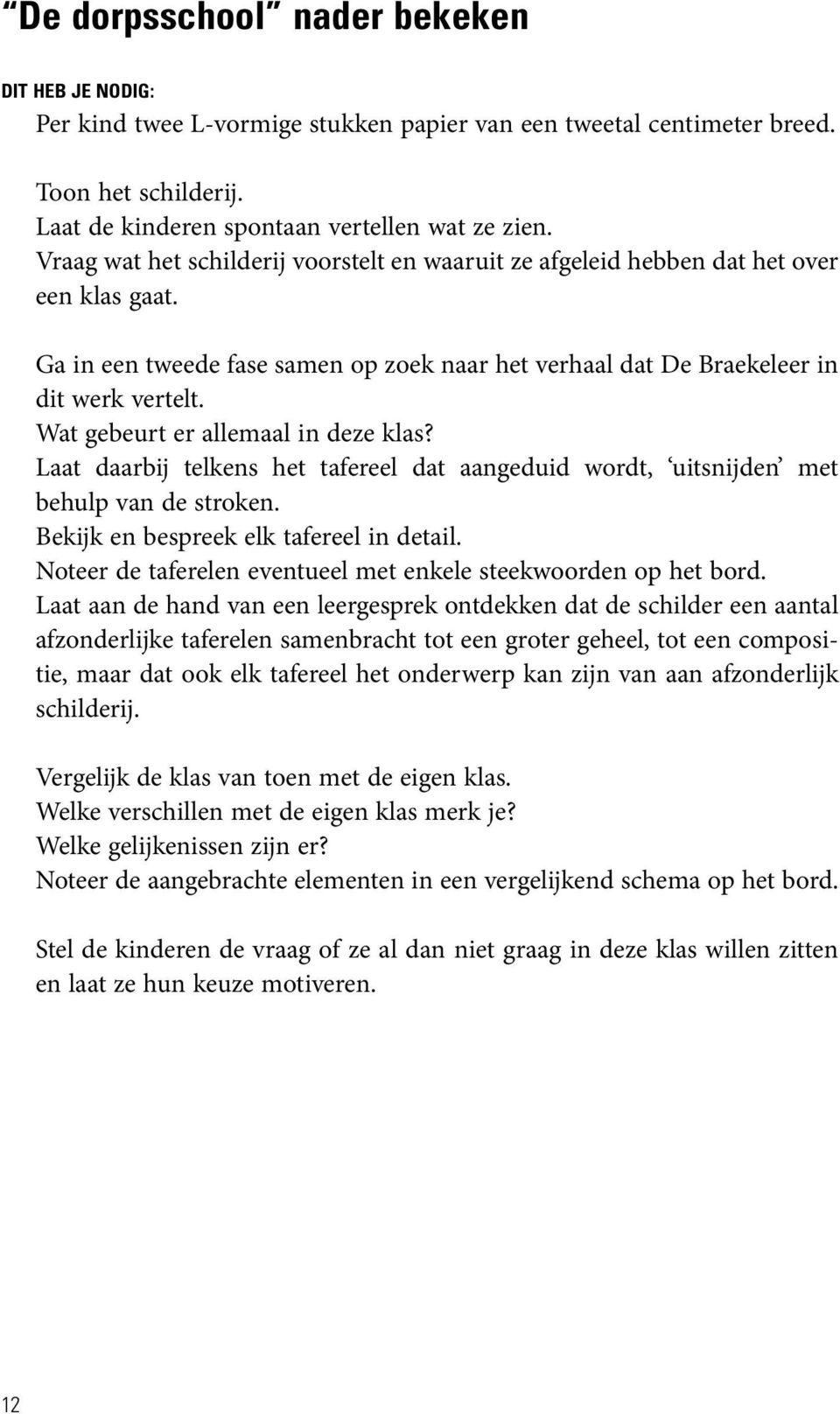 Wat gebeurt er allemaal in deze klas? Laat daarbij telkens het tafereel dat aangeduid wordt, uitsnijden met behulp van de stroken. Bekijk en bespreek elk tafereel in detail.