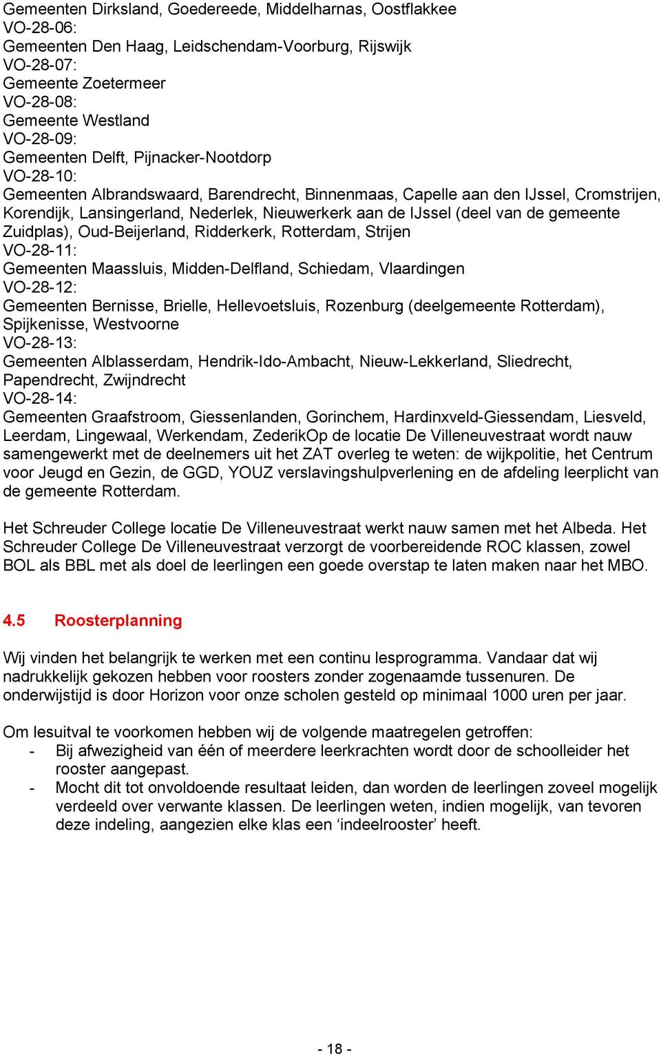 gemeente Zuidplas), Oud-Beijerland, Ridderkerk, Rotterdam, Strijen VO-28-11: Gemeenten Maassluis, Midden-Delfland, Schiedam, Vlaardingen VO-28-12: Gemeenten Bernisse, Brielle, Hellevoetsluis,