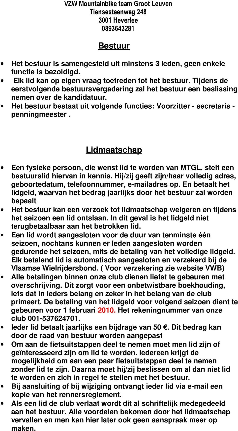 Lidmaatschap Een fysieke persoon, die wenst lid te worden van MTGL, stelt een bestuurslid hiervan in kennis. Hij/zij geeft zijn/haar volledig adres, geboortedatum, telefoonnummer, e-mailadres op.