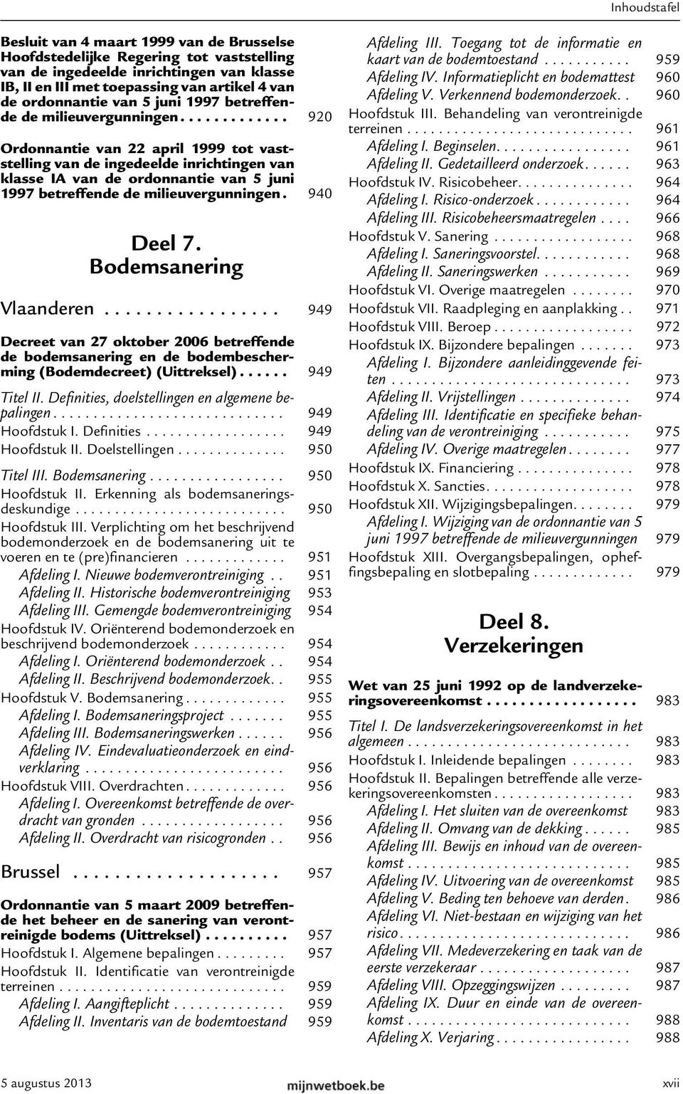 ............ 920 Ordonnantie van 22 april 1999 tot vaststelling van de ingedeelde inrichtingen van klasse IA van de ordonnantie van 5 juni  940 Deel 7. Bodemsanering Vlaanderen.