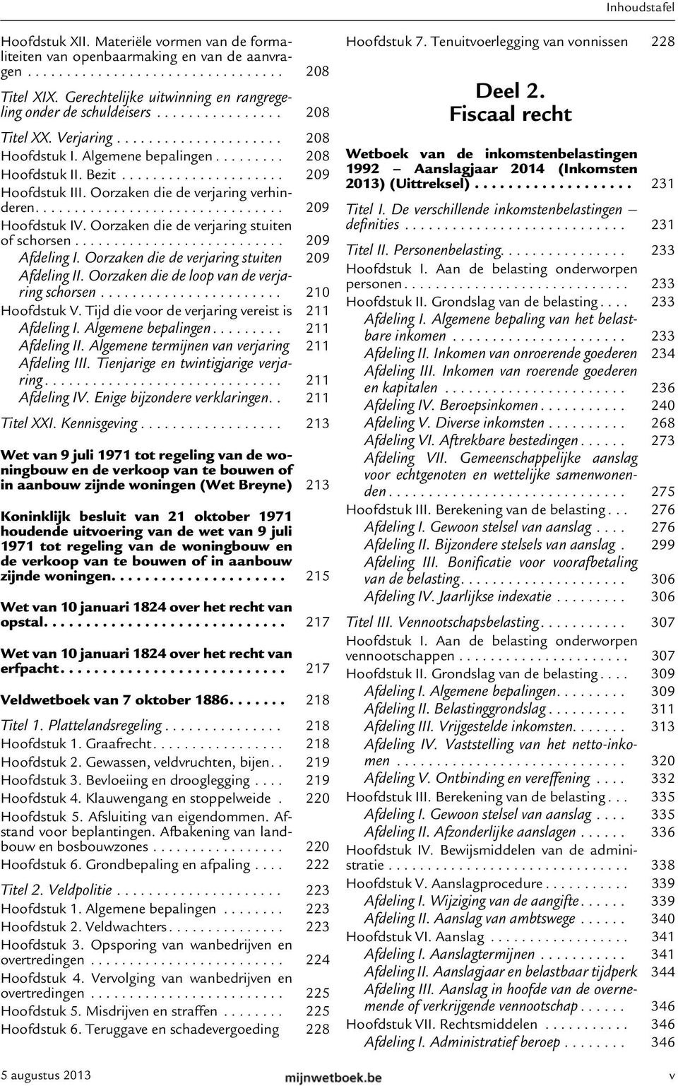 .................... 209 Hoofdstuk III. Oorzaken die de verjaring verhinderen................................ 209 Hoofdstuk IV. Oorzaken die de verjaring stuiten of schorsen........................... 209 Afdeling I.