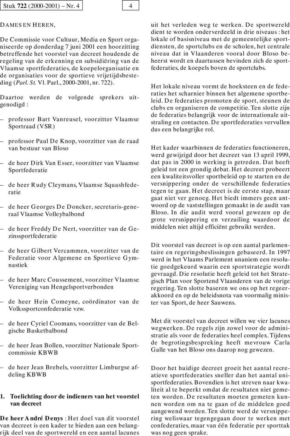 subsidiëring van de Vlaamse sportfederaties, de koepelorganisatie en de organisaties voor de sportieve vrijetijdsbesteding (Parl. St. Vl. Parl., 2000-2001, nr. 722).