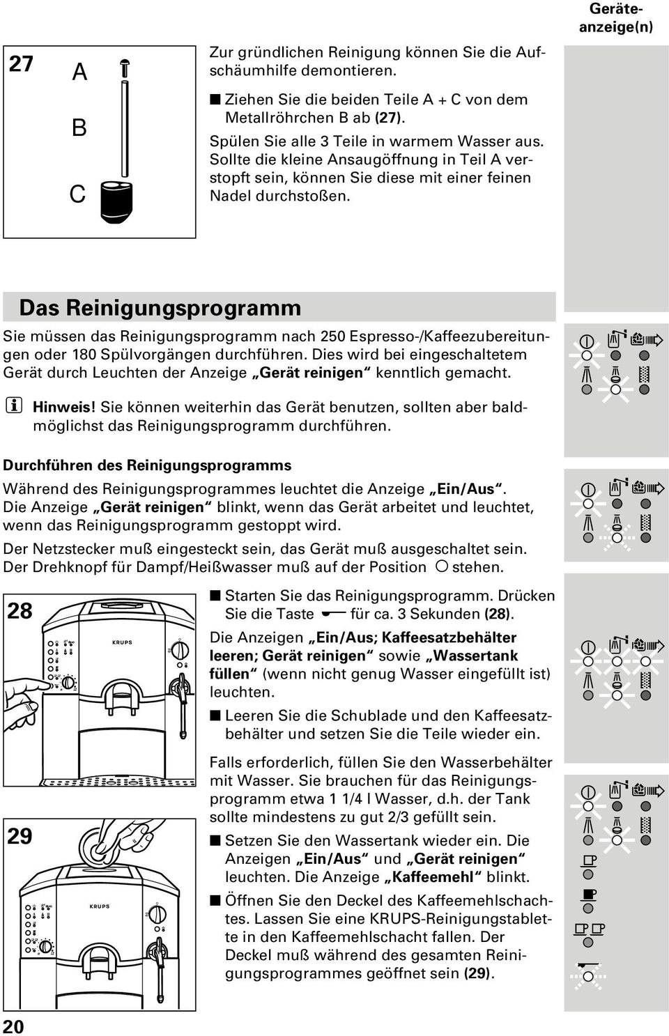 Geräteanzeige(n) Das Reinigungsprogramm Sie müssen das Reinigungsprogramm nach 250 Espresso-/Kaffeezubereitungen oder 180 Spülvorgängen durchführen.