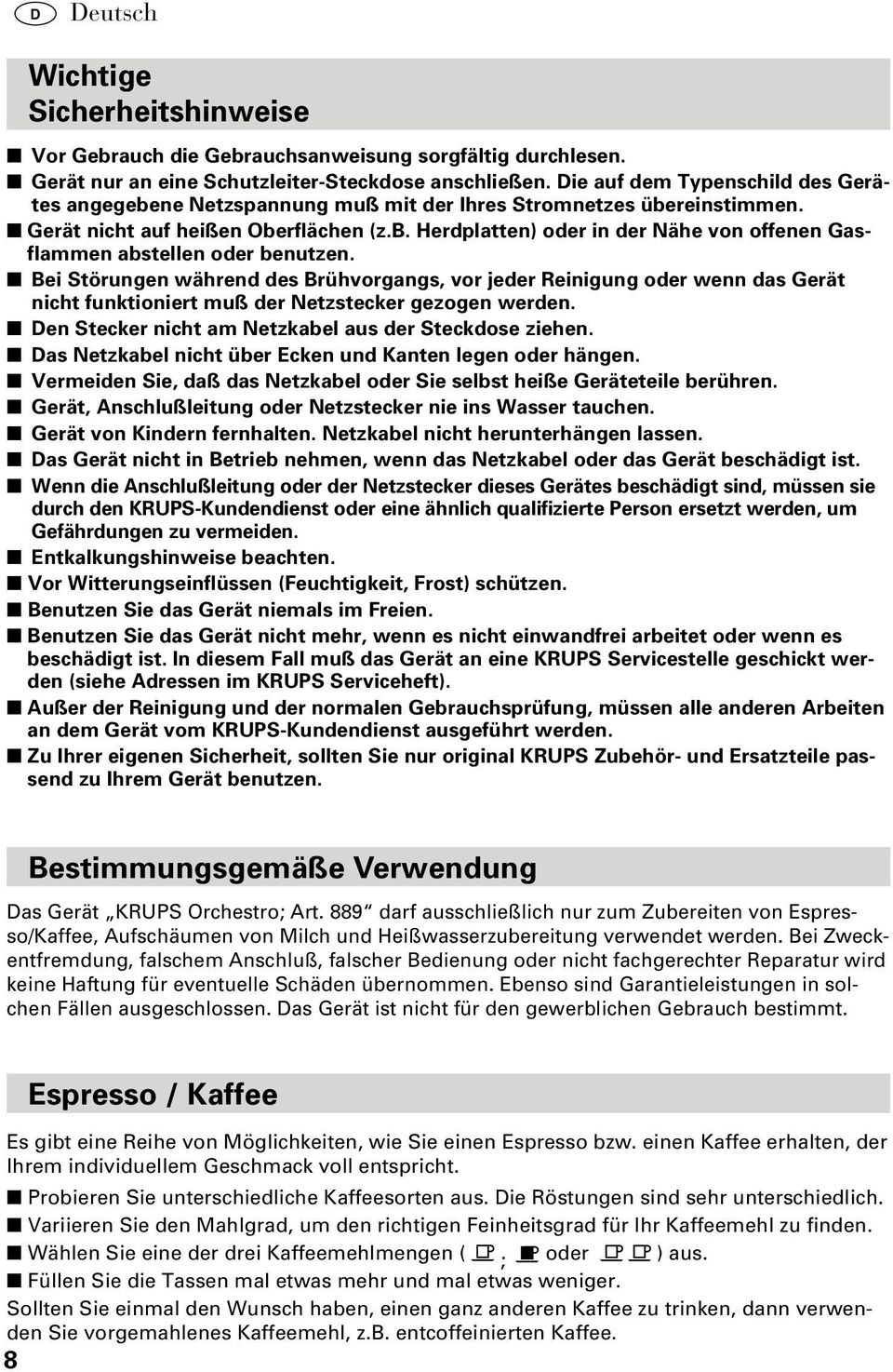 Bei Störungen während des Brühvorgangs, vor jeder Reinigung oder wenn das Gerät nicht funktioniert muß der Netzstecker gezogen werden. Den Stecker nicht am Netzkabel aus der Steckdose ziehen.