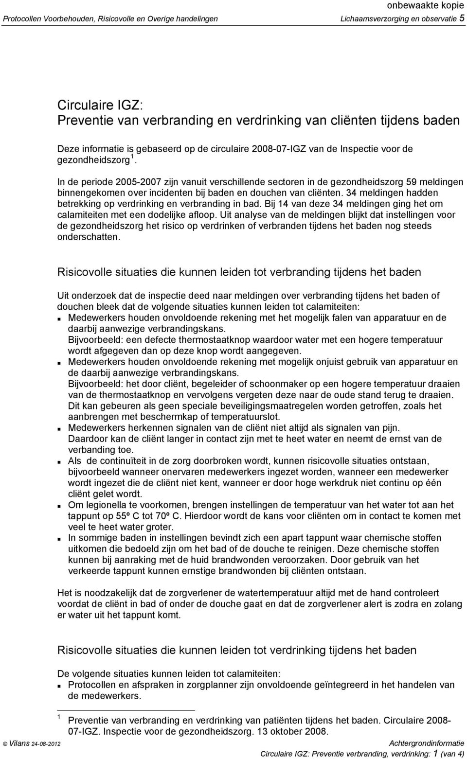 In de periode 2005-2007 zijn vanuit verschillende sectoren in de gezondheidszorg 59 meldingen binnengekomen over incidenten bij baden en douchen van cliënten.