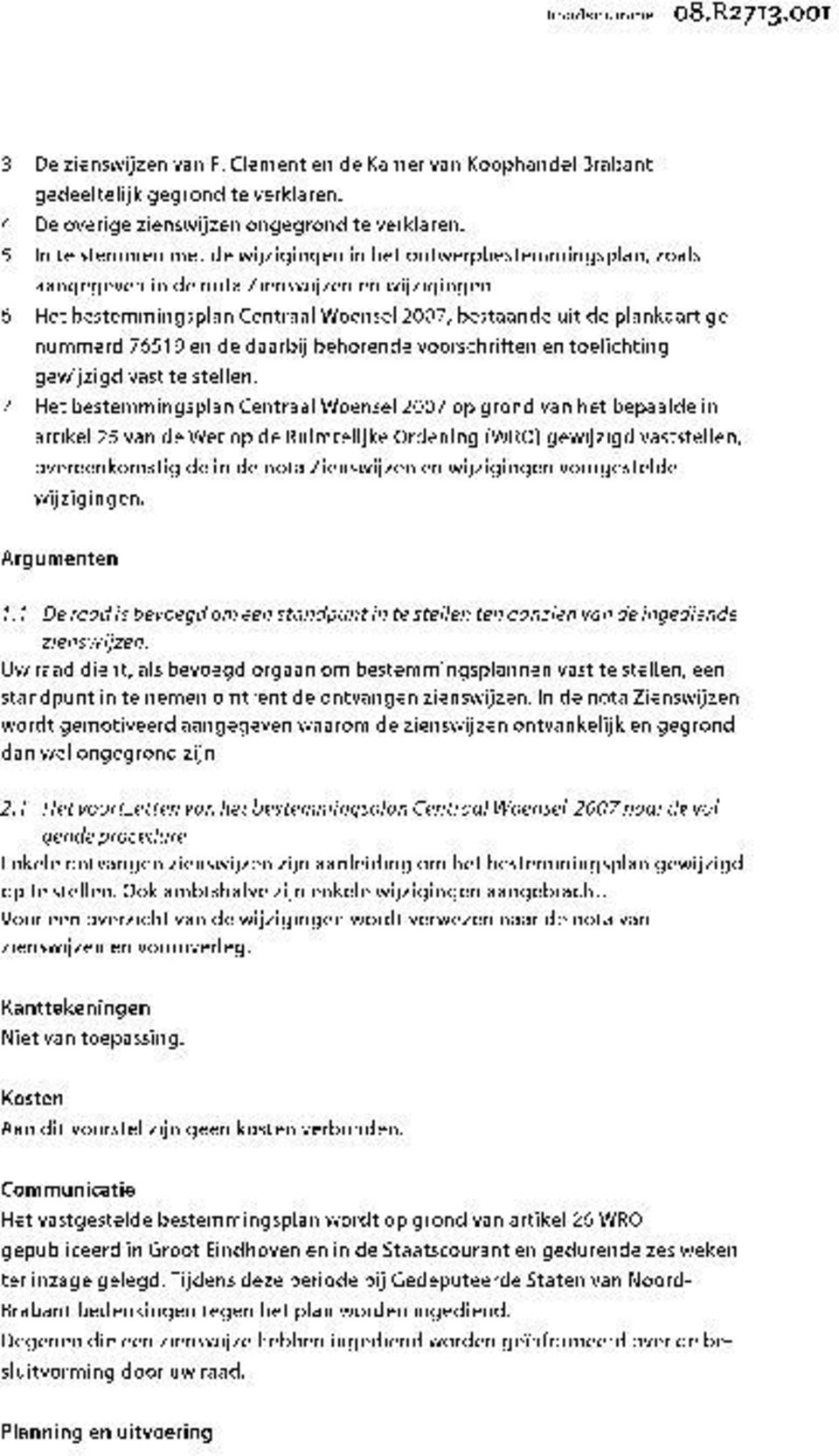 6 Het bestemmingsplan Centraal Woensel 2007, bestaande uit de plankaart genummerd 76519 en de daarbij behorende voorschriften en toelichting gewijzigd vast te stellen.