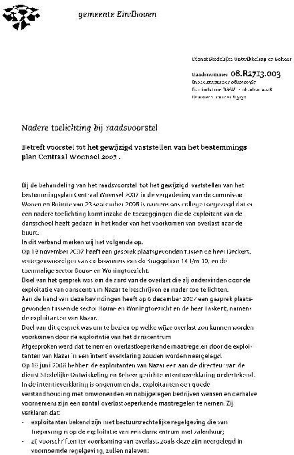 Bij de behandeling van het raadsvoorstel tot het gewijzigd vaststellen van het bestemmingsplan Centraal Woensel 2007 in de vergadering van de commissie Wonen en Ruimte van 23 september 2008 is namens