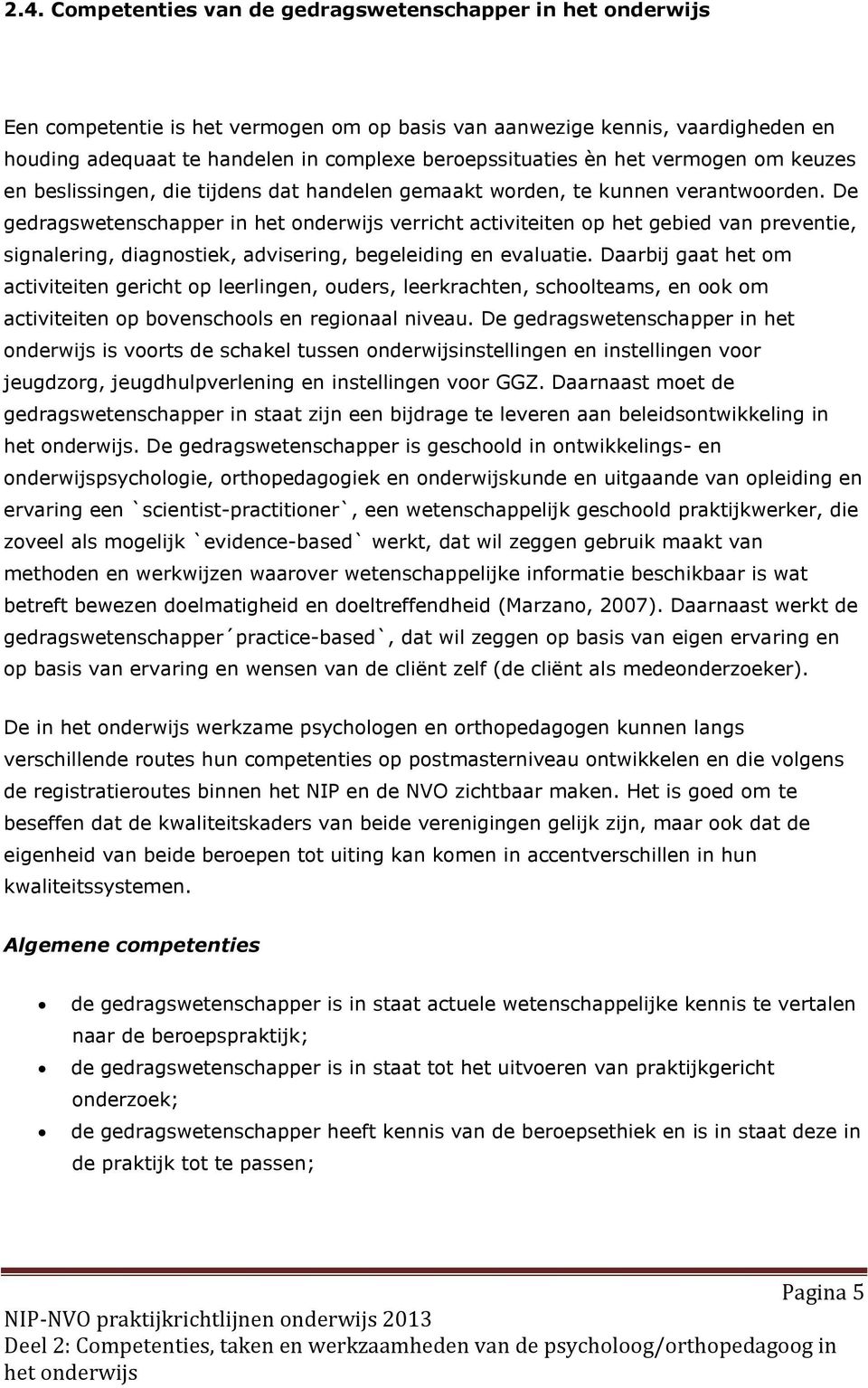 De gedragswetenschapper in verricht activiteiten op het gebied van preventie, signalering, diagnostiek, advisering, begeleiding en evaluatie.