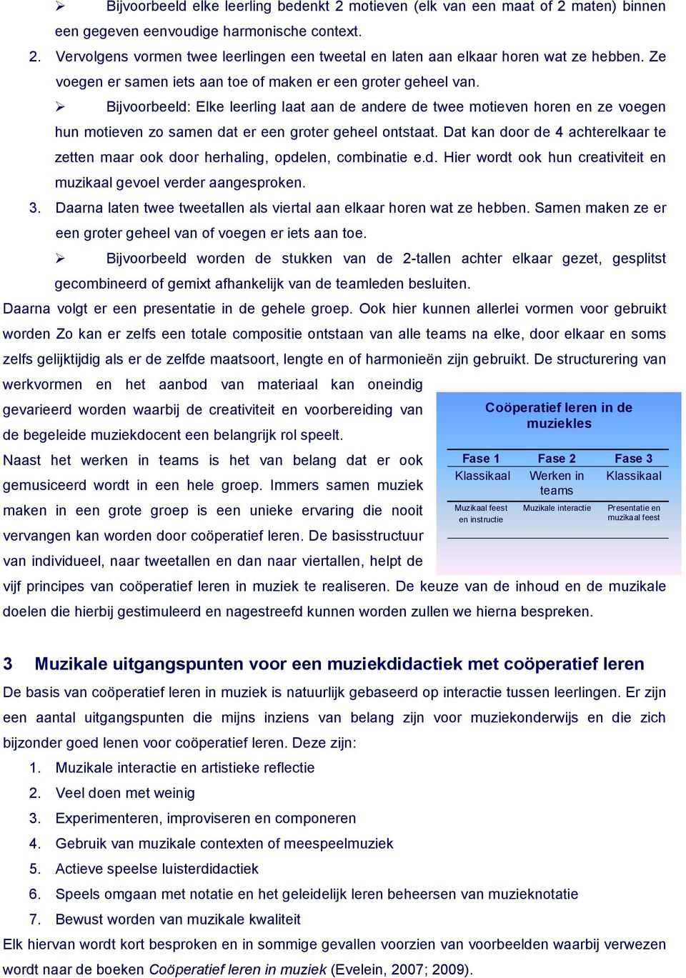 Bijvoorbeeld: Elke leerling laat aan de andere de twee motieven horen en ze voegen hun motieven zo samen dat er een groter geheel ontstaat.