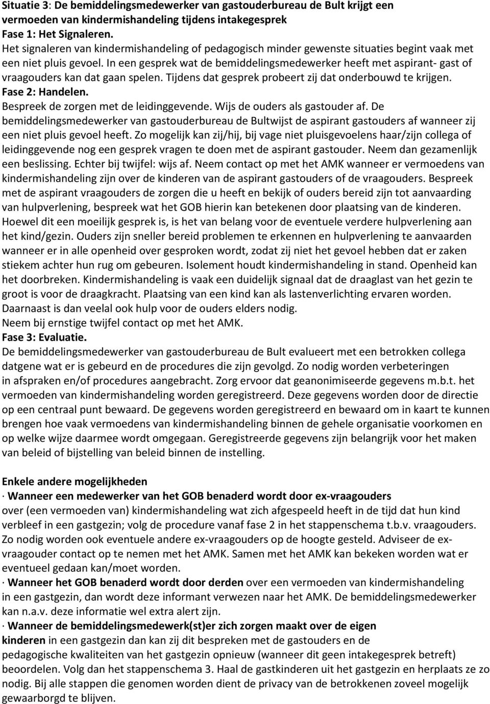 In een gesprek wat de bemiddelingsmedewerker heeft met aspirant- gast of vraagouders kan dat gaan spelen. Tijdens dat gesprek probeert zij dat onderbouwd te krijgen. Fase 2: Handelen.