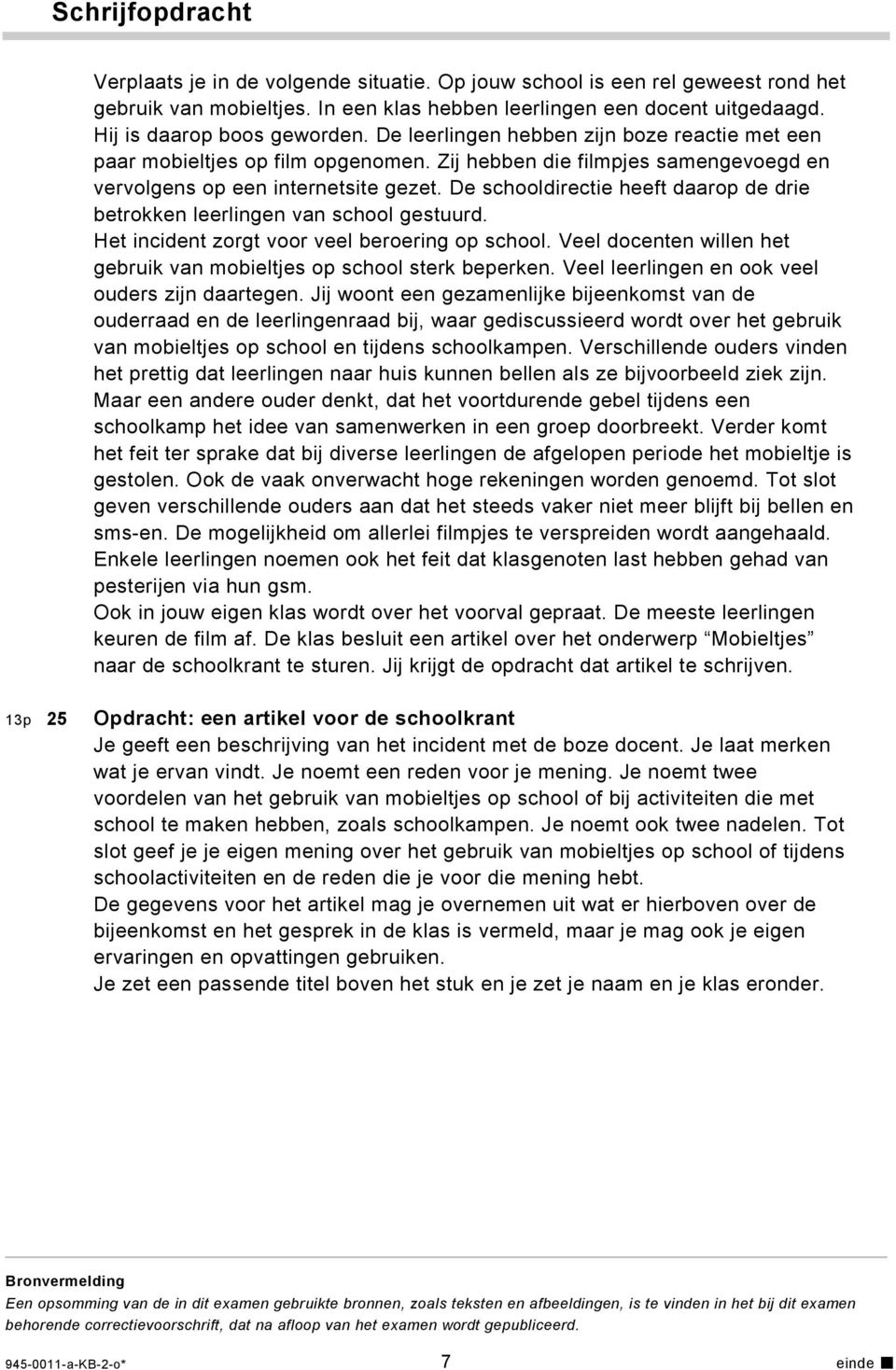 De schooldirectie heeft daarop de drie betrokken leerlingen van school gestuurd. Het incident zorgt voor veel beroering op school.