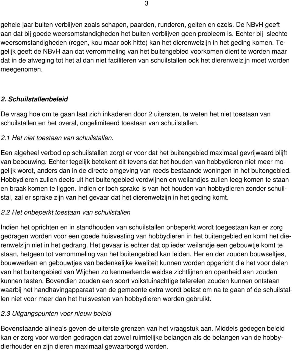 Tegelijk geeft de NBvH aan dat verrommeling van het buitengebied voorkomen dient te worden maar dat in de afweging tot het al dan niet faciliteren van schuilstallen ook het dierenwelzijn moet worden