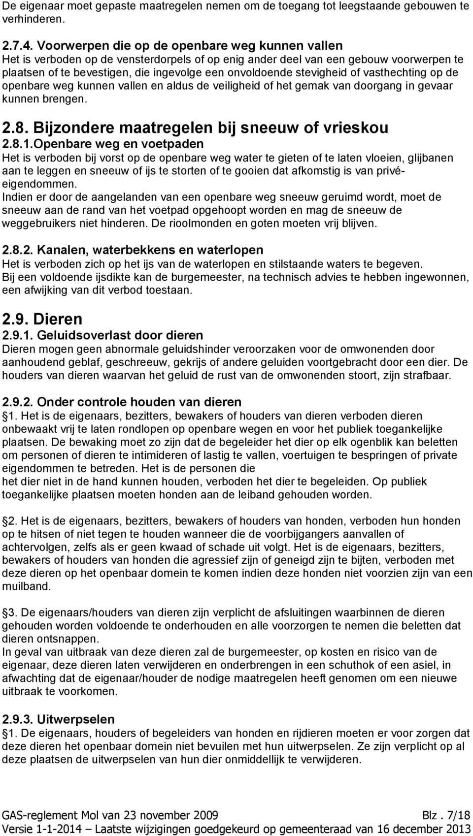 stevigheid of vasthechting op de openbare weg kunnen vallen en aldus de veiligheid of het gemak van doorgang in gevaar kunnen brengen. 2.8. Bijzondere maatregelen bij sneeuw of vrieskou 2.8.1.