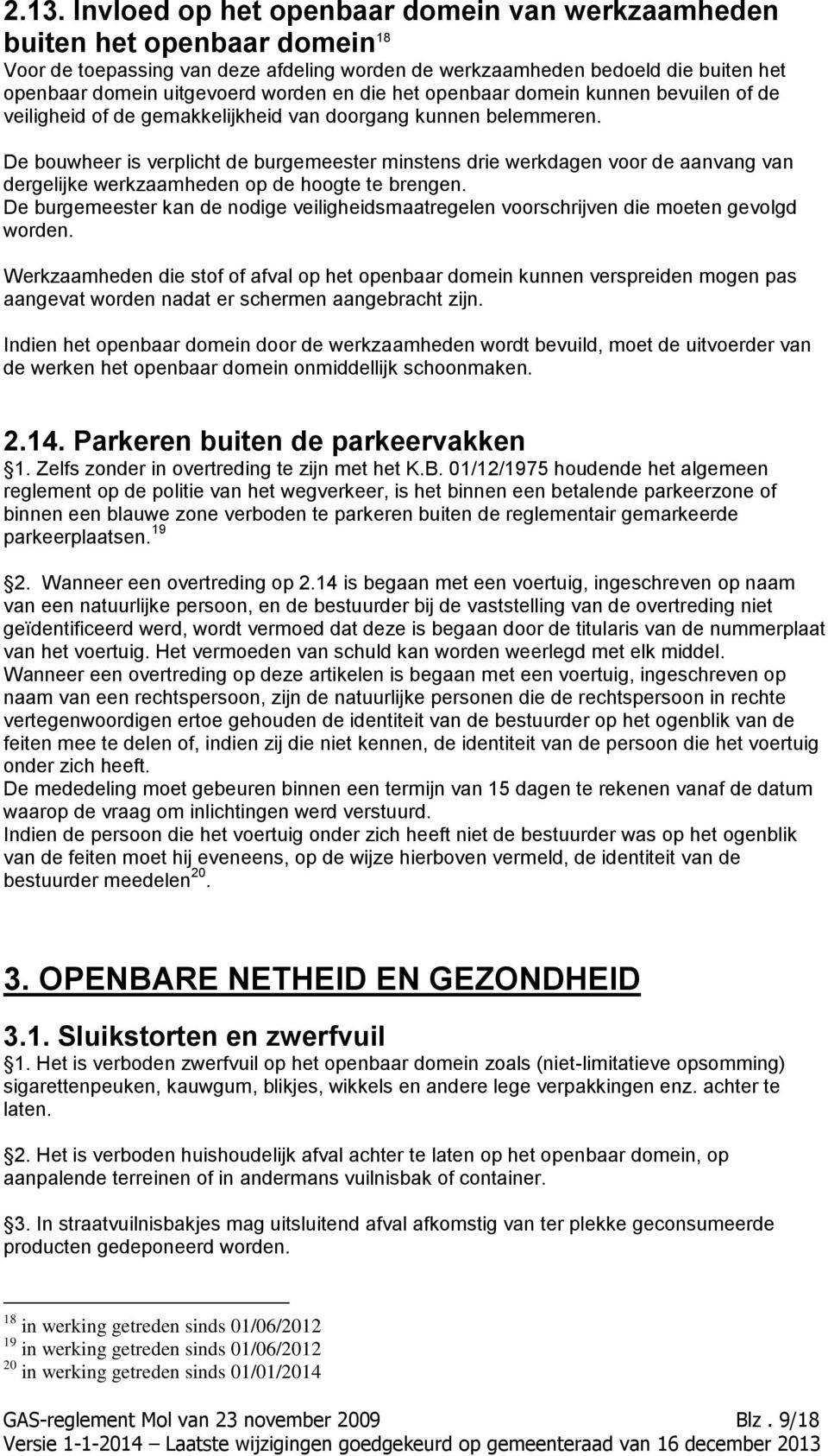 De bouwheer is verplicht de burgemeester minstens drie werkdagen voor de aanvang van dergelijke werkzaamheden op de hoogte te brengen.