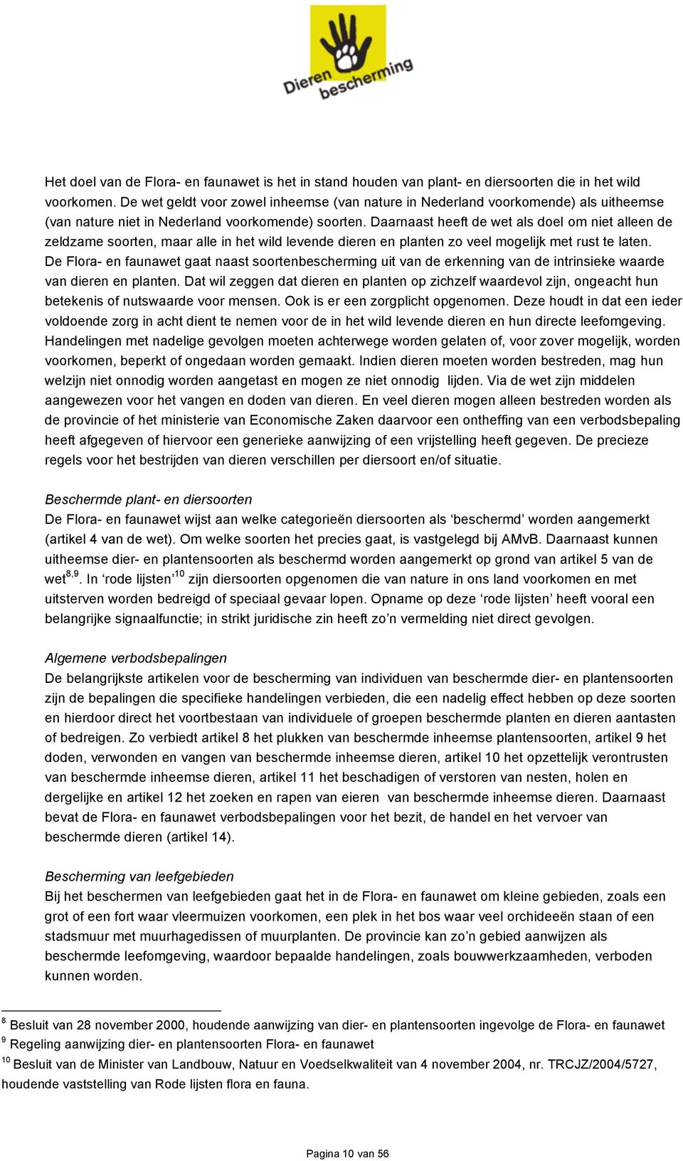 Daarnaast heeft de wet als doel om niet alleen de zeldzame soorten, maar alle in het wild levende dieren en planten zo veel mogelijk met rust te laten.