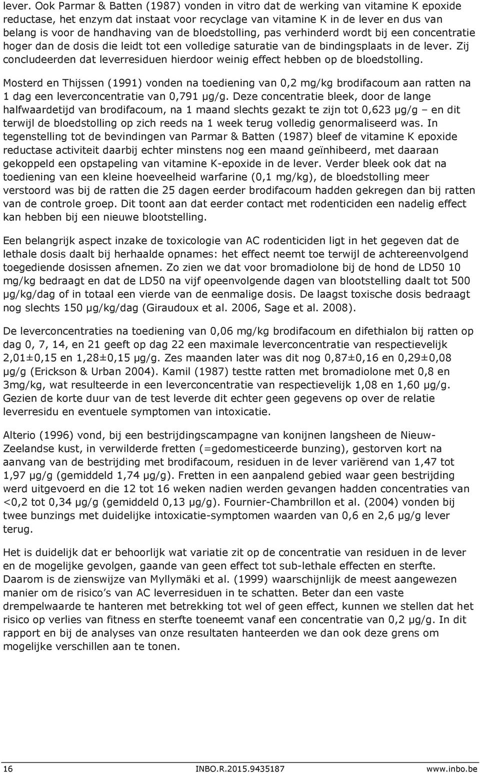 de bloedstolling, pas verhinderd wordt bij een concentratie hoger dan de dosis die leidt tot een volledige saturatie van de bindingsplaats in de  Zij concludeerden dat leverresiduen hierdoor weinig