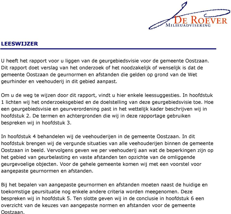 gebied aanpast. Om u de weg te wijzen door dit rapport, vindt u hier enkele leessuggesties. In hoofdstuk 1 lichten wij het onderzoeksgebied en de doelstelling van deze geurgebiedsvisie toe.