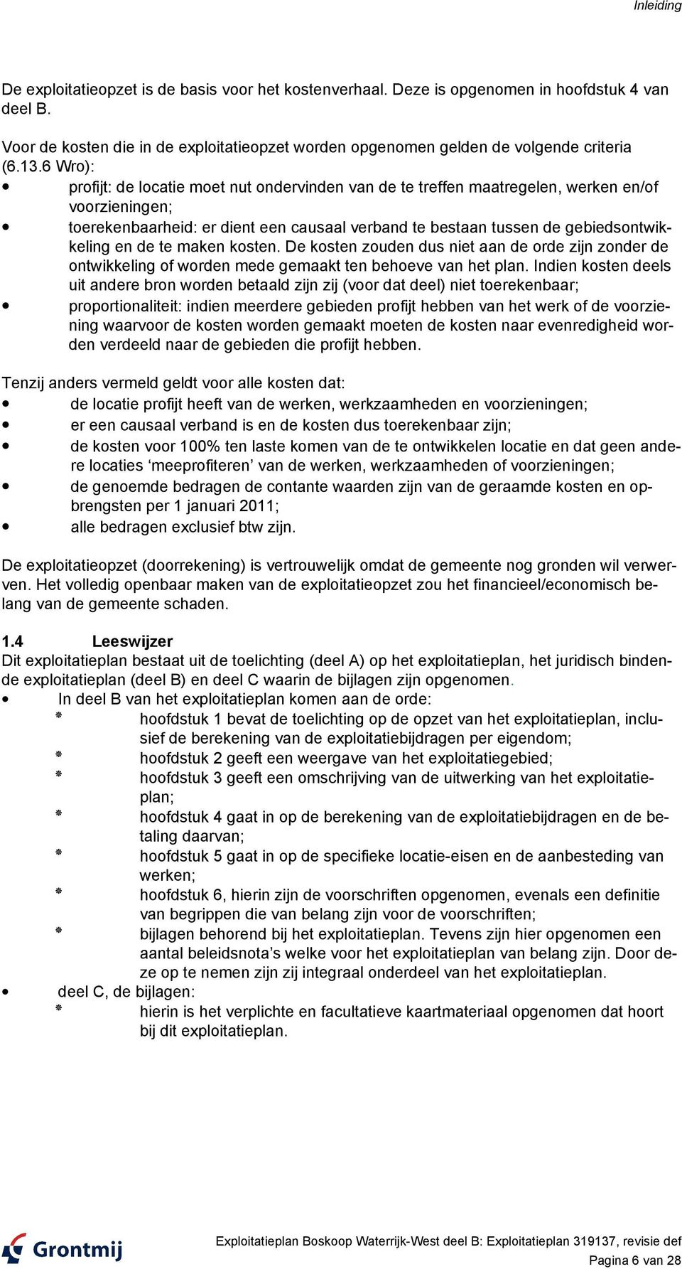 6 Wro): profijt: de locatie moet nut ondervinden van de te treffen maatregelen, werken en/of voorzieningen; toerekenbaarheid: er dient een causaal verband te bestaan tussen de gebiedsontwikkeling en