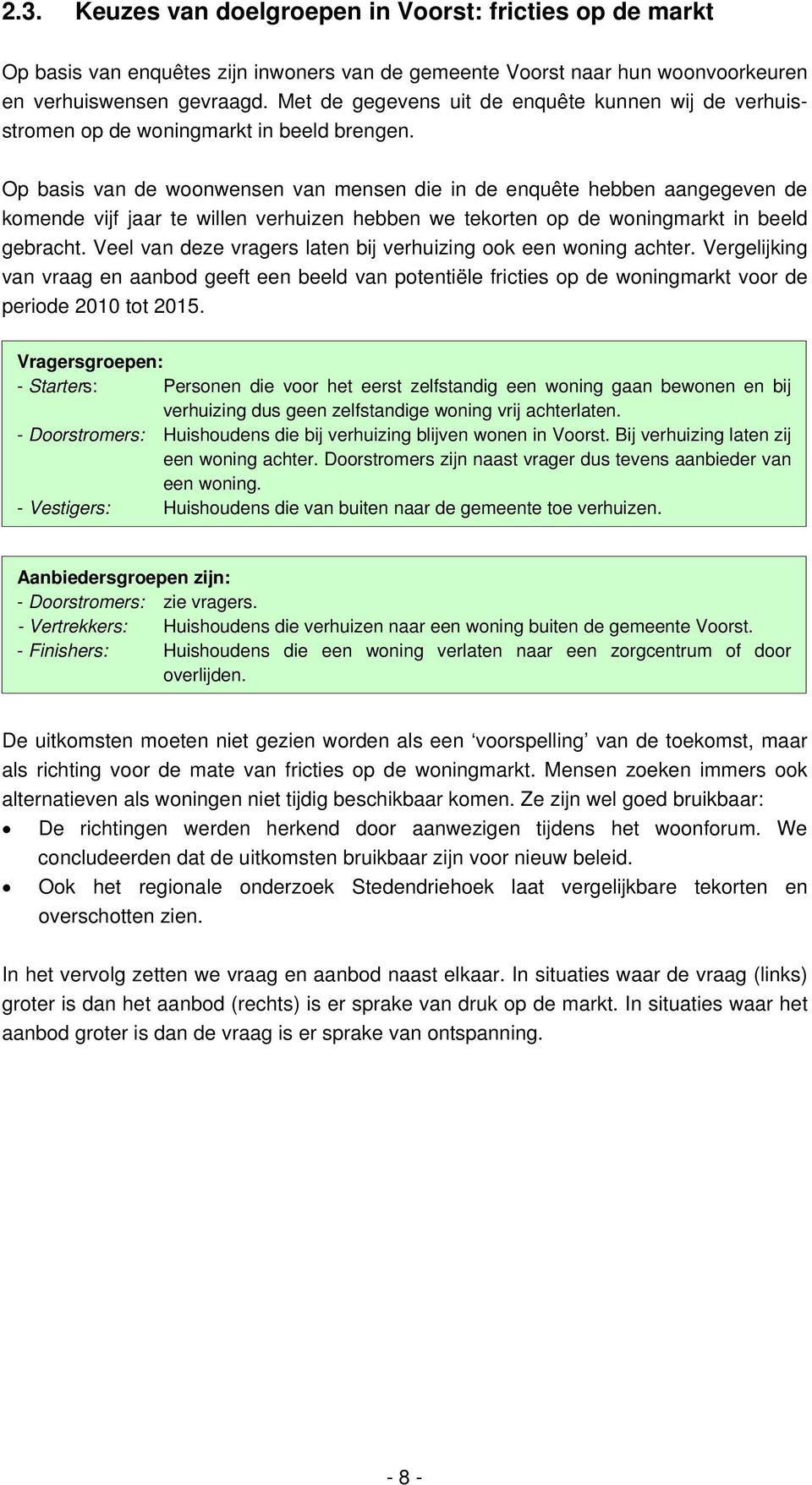 Op basis van de woonwensen van mensen die in de enquête hebben aangegeven de komende vijf jaar te willen verhuizen hebben we tekorten op de woningmarkt in beeld gebracht.