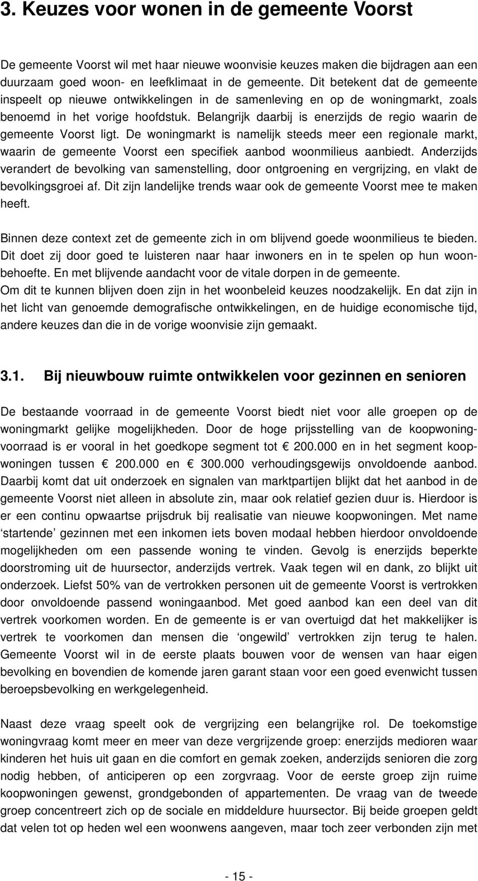 Belangrijk daarbij is enerzijds de regio waarin de gemeente Voorst ligt.