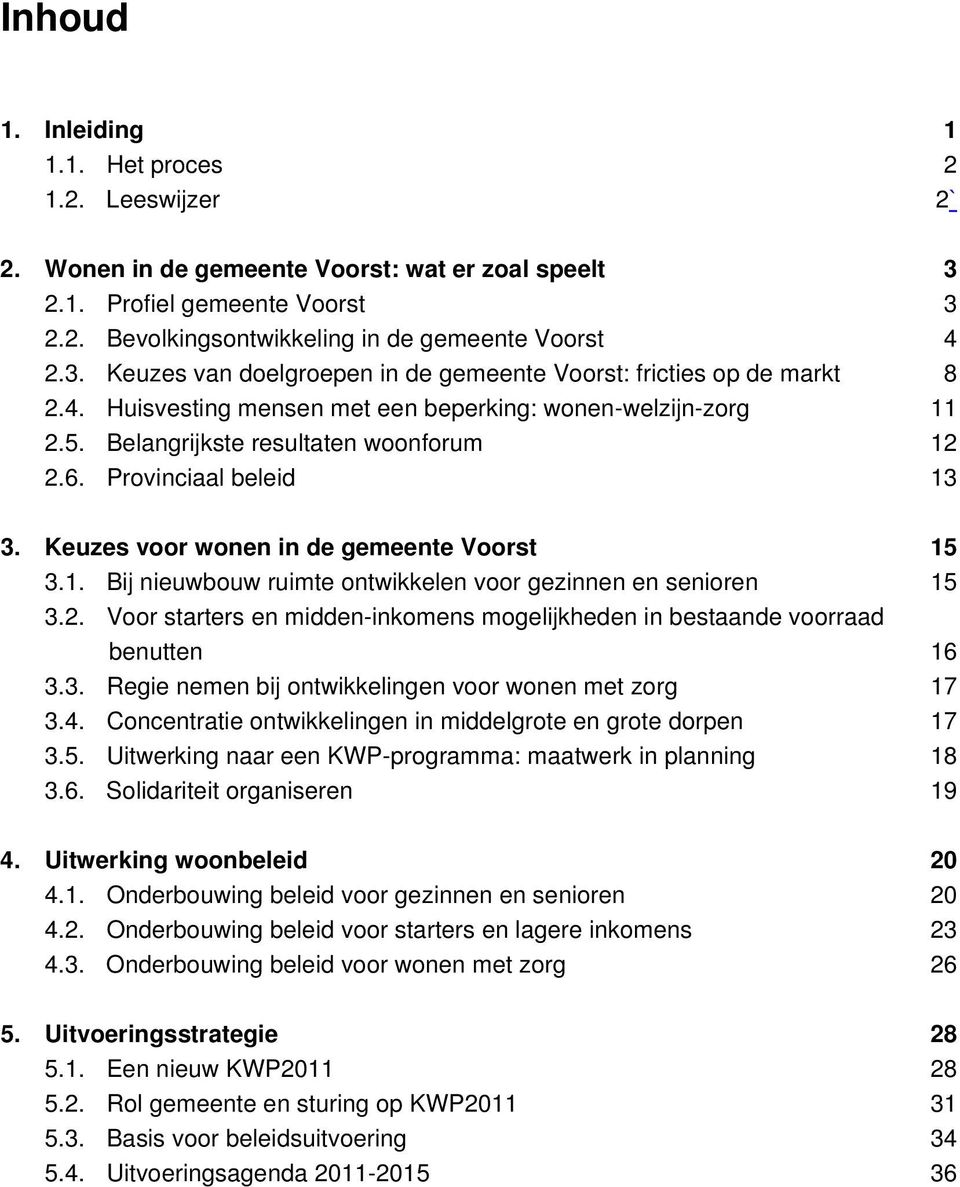 2. Voor starters en midden-inkomens mogelijkheden in bestaande voorraad benutten 16 3.3. Regie nemen bij ontwikkelingen voor wonen met zorg 17 3.4.