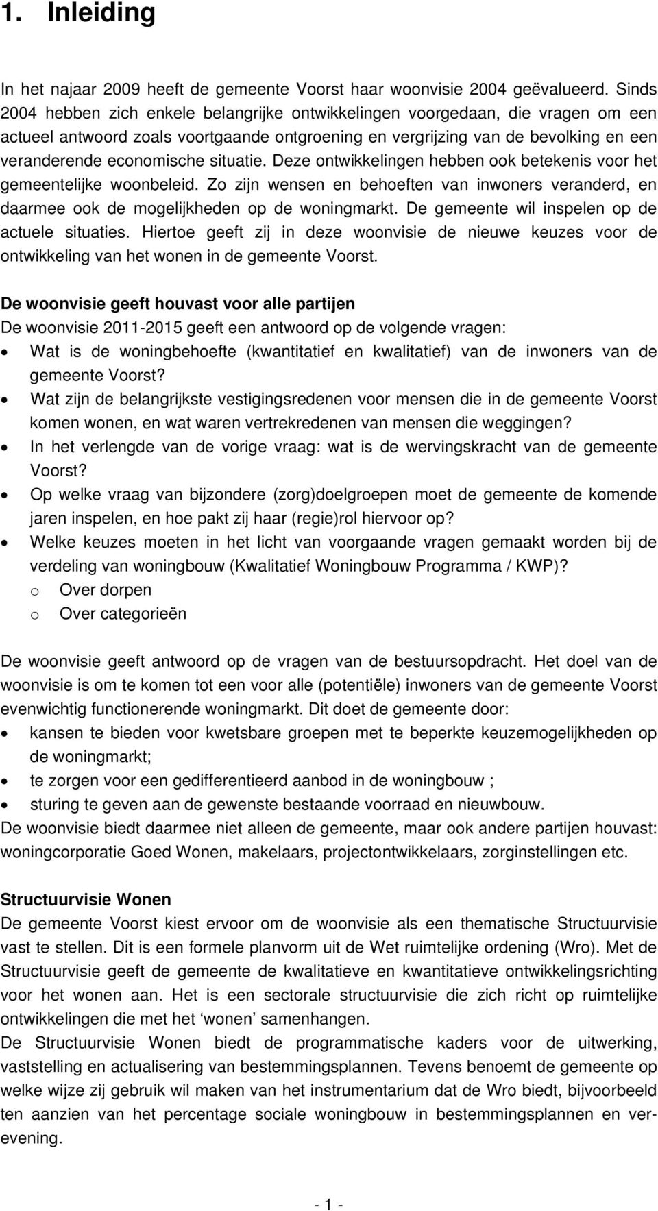 situatie. Deze ontwikkelingen hebben ook betekenis voor het gemeentelijke woonbeleid. Zo zijn wensen en behoeften van inwoners veranderd, en daarmee ook de mogelijkheden op de woningmarkt.