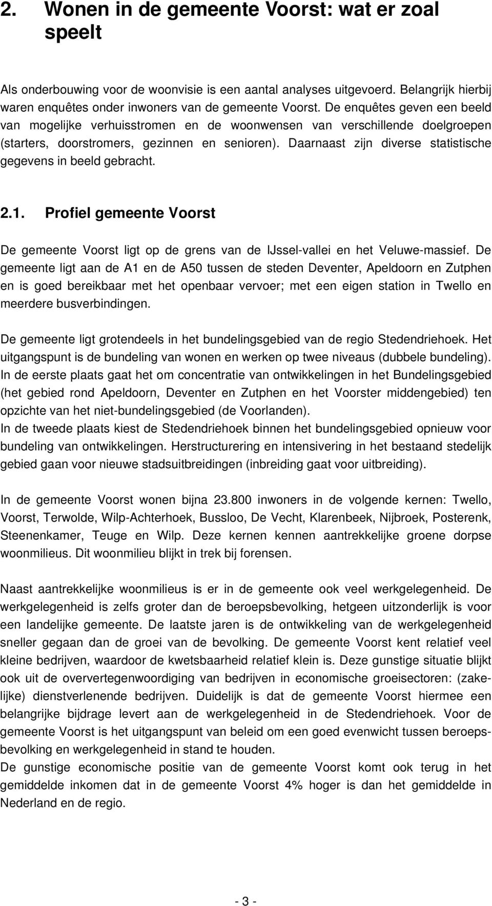 Daarnaast zijn diverse statistische gegevens in beeld gebracht. 2.1. Profiel gemeente Voorst De gemeente Voorst ligt op de grens van de IJssel-vallei en het Veluwe-massief.