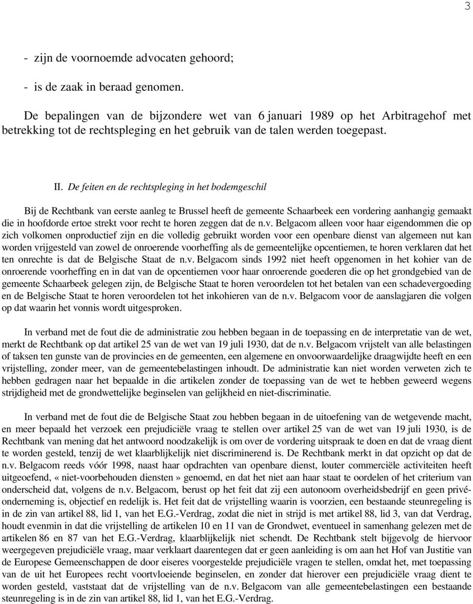 De feiten en de rechtspleging in het bodemgeschil Bij de Rechtbank van eerste aanleg te Brussel heeft de gemeente Schaarbeek een vordering aanhangig gemaakt die in hoofdorde ertoe strekt voor recht