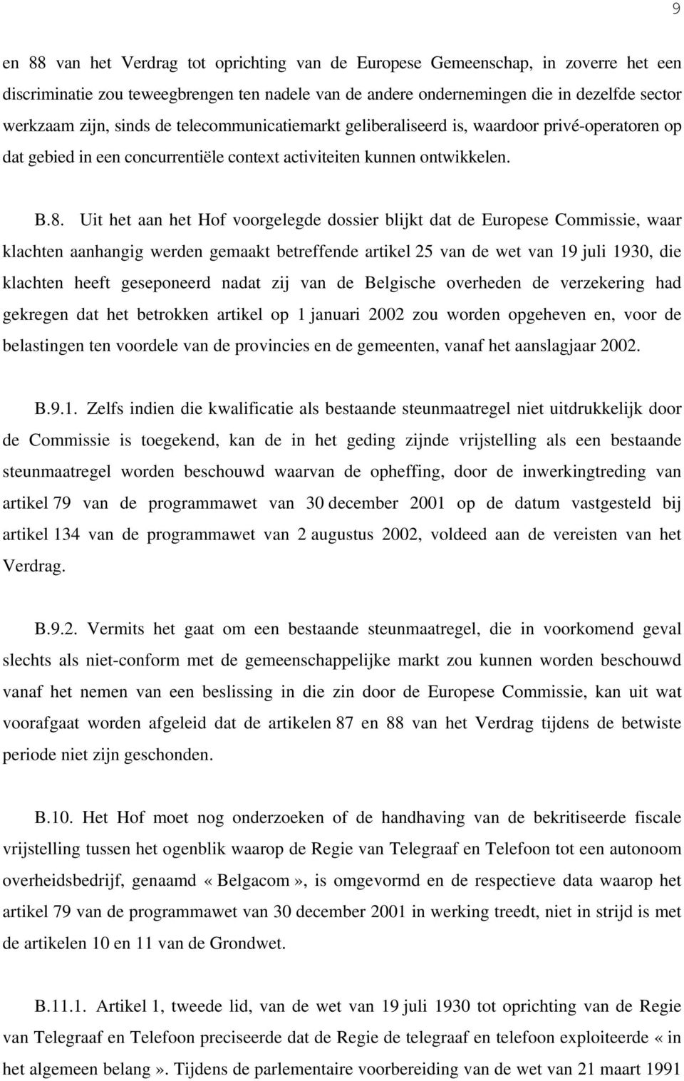 Uit het aan het Hof voorgelegde dossier blijkt dat de Europese Commissie, waar klachten aanhangig werden gemaakt betreffende artikel 25 van de wet van 19 juli 1930, die klachten heeft geseponeerd