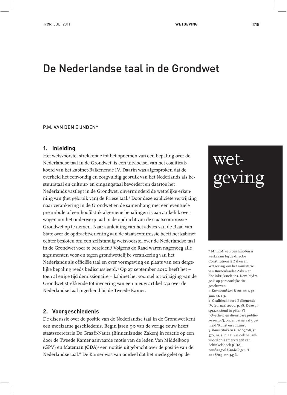 Daarin was afgesproken dat de overheid het eenvoudig en zorgvuldig gebruik van het Nederlands als bestuurstaal en cultuur- en omgangstaal bevordert en daartoe het Nederlands vastlegt in de Grondwet,