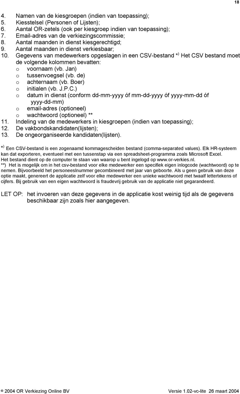 Gegevens van medewerkers opgeslagen in een CSV-bestand * ) Het CSV bestand moet de volgende kolommen bevatten: o voornaam (vb. Jan) o tussenvoegsel (vb. de) o achternaam (vb. Boer) o initialen (vb. J.P.