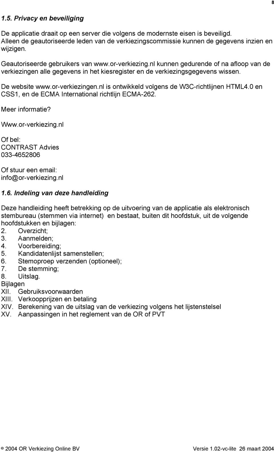 nl kunnen gedurende of na afloop van de verkiezingen alle gegevens in het kiesregister en de verkiezingsgegevens wissen. De website www.or-verkiezingen.