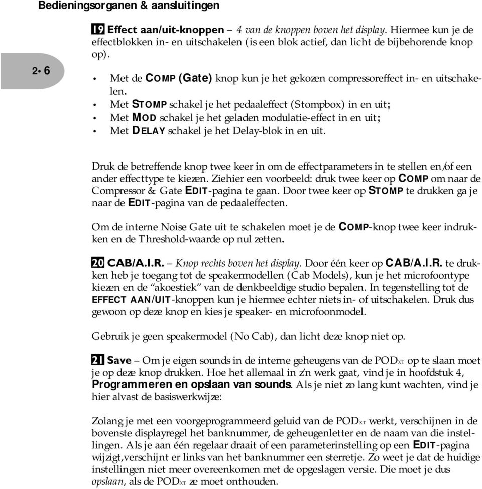 Met STOMP schakel je het pedaaleffect (Stompbox) in en uit; Met MOD schakel je het geladen modulatie-effect in en uit; Met DELAY schakel je het Delay-blok in en uit.