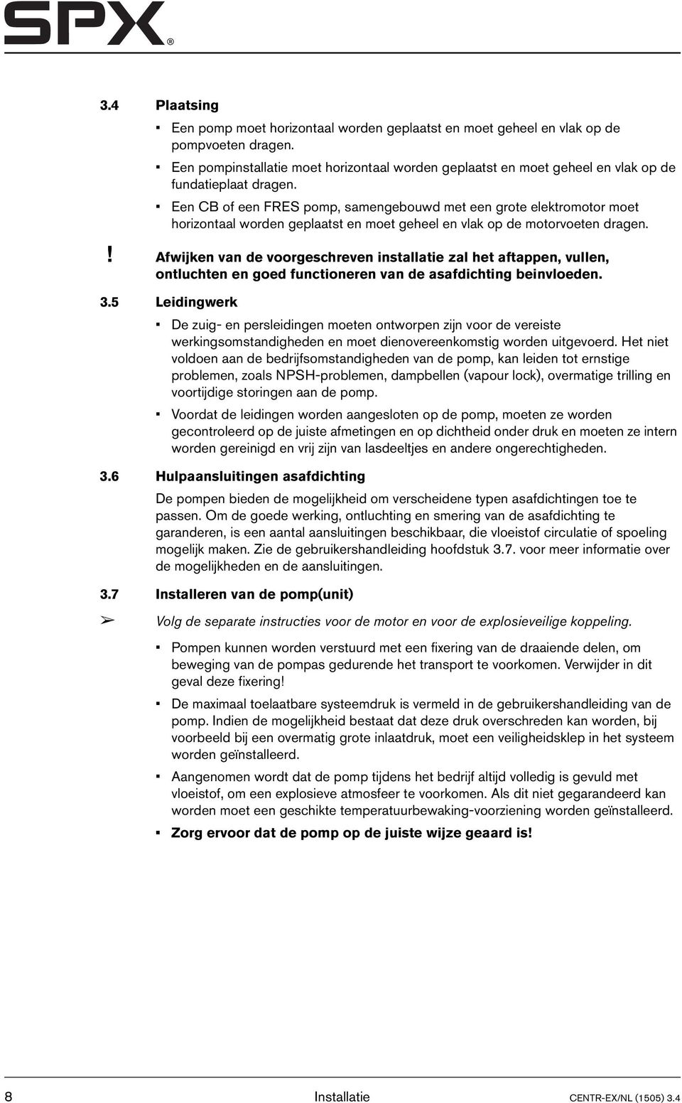 Een CB of een FRES pomp, samengebouwd met een grote elektromotor moet horizontaal worden geplaatst en moet geheel en vlak op de motorvoeten dragen.