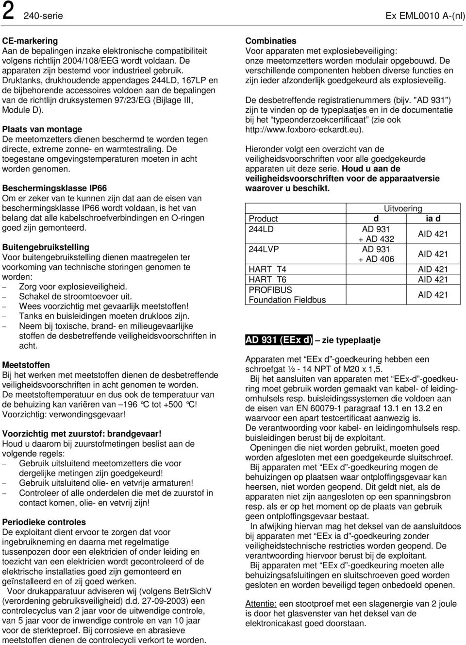 Plaats van montage De meetomzetters dienen beschermd te worden tegen directe, extreme zonne- en warmtestraling. De toegestane omgevingstemperaturen moeten in acht worden genomen.