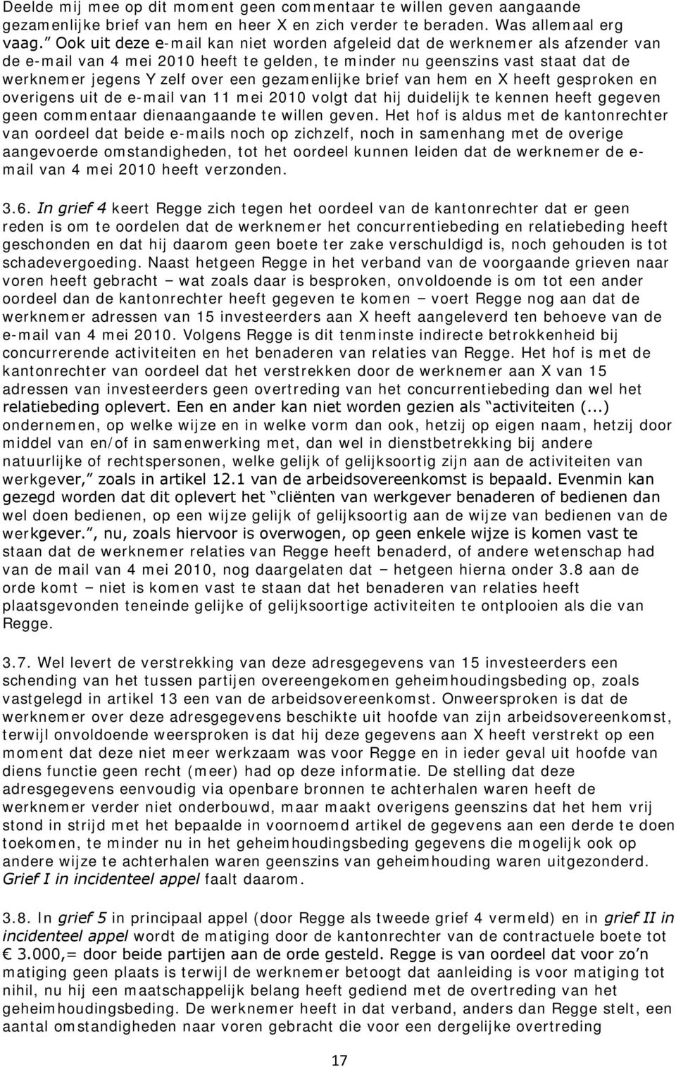 gezamenlijke brief van hem en X heeft gesproken en overigens uit de e-mail van 11 mei 2010 volgt dat hij duidelijk te kennen heeft gegeven geen commentaar dienaangaande te willen geven.