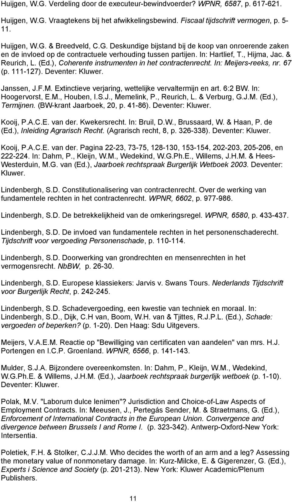 ), Coherente instrumenten in het contractenrecht. In: Meijers-reeks, nr. 67 (p. 111-127). Deventer: Kluwer. Janssen, J.F.M. Extinctieve verjaring, wettelijke vervaltermijn en art. 6:2 BW.