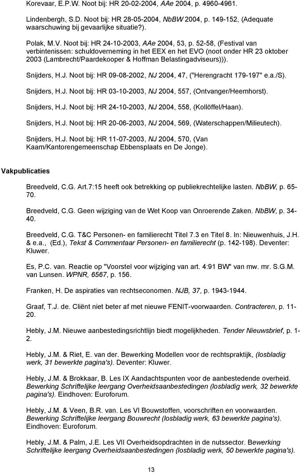 52-58, (Festival van verbintenissen: schuldoverneming in het EEX en het EVO (noot onder HR 23 oktober 2003 (Lambrecht/Paardekooper & Hoffman Belastingadviseurs))). Snijders, H.J.