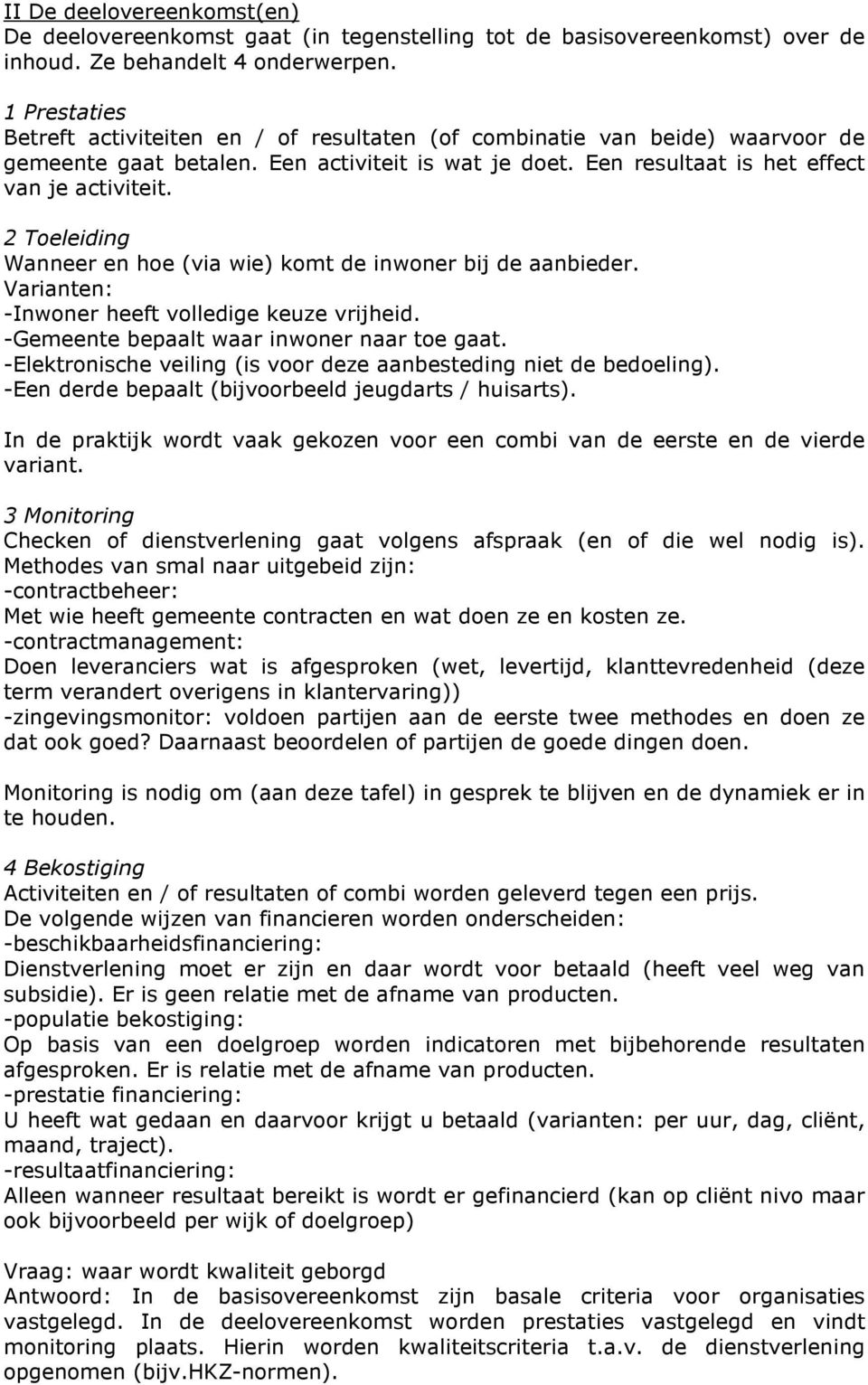 2 Toeleiding Wanneer en hoe (via wie) komt de inwoner bij de aanbieder. Varianten: -Inwoner heeft volledige keuze vrijheid. -Gemeente bepaalt waar inwoner naar toe gaat.