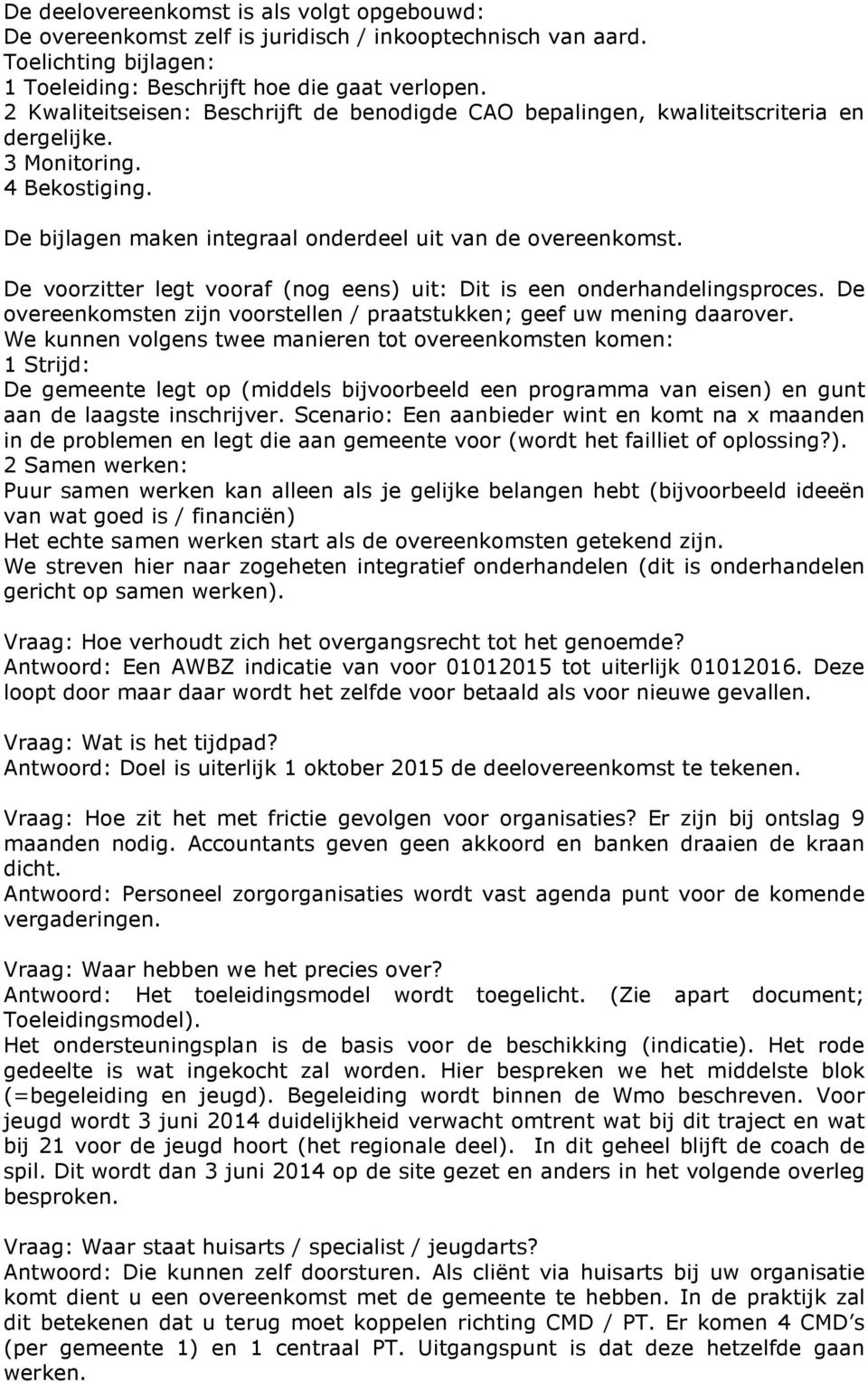 De voorzitter legt vooraf (nog eens) uit: Dit is een onderhandelingsproces. De overeenkomsten zijn voorstellen / praatstukken; geef uw mening daarover.