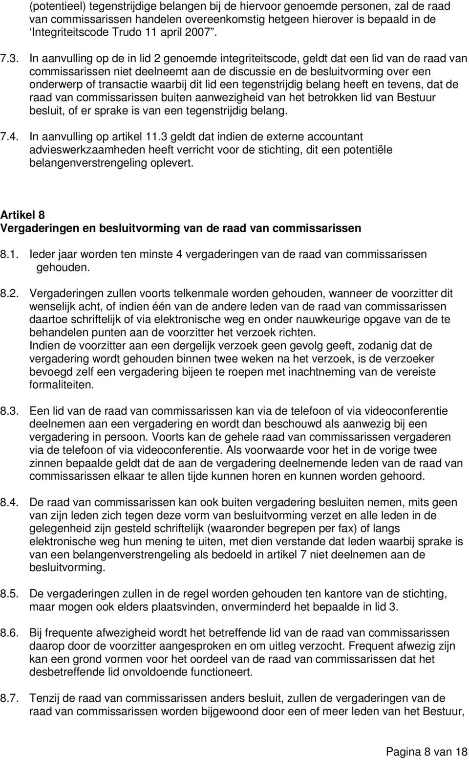 waarbij dit lid een tegenstrijdig belang heeft en tevens, dat de raad van commissarissen buiten aanwezigheid van het betrokken lid van Bestuur besluit, of er sprake is van een tegenstrijdig belang. 7.