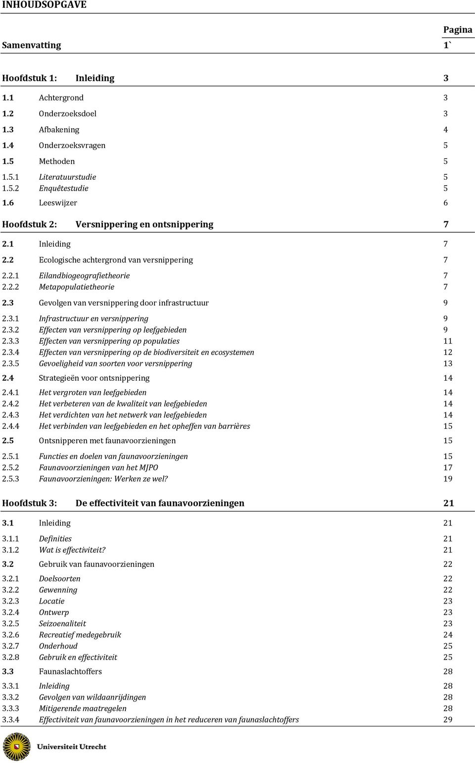 3 Gevolgen van versnippering door infrastructuur 9 2.3.1 Infrastructuur en versnippering 9 2.3.2 Effecten van versnippering op leefgebieden 9 2.3.3 Effecten van versnippering op populaties 11 2.3.4 Effecten van versnippering op de biodiversiteit en ecosystemen 12 2.