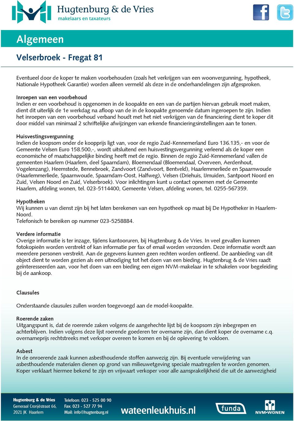 Inroepen van een voorbehoud Indien er een voorbehoud is opgenomen in de koopakte en een van de partijen hiervan gebruik moet maken, dient dit uiterlijk de 1e werkdag na afloop van de in de koopakte