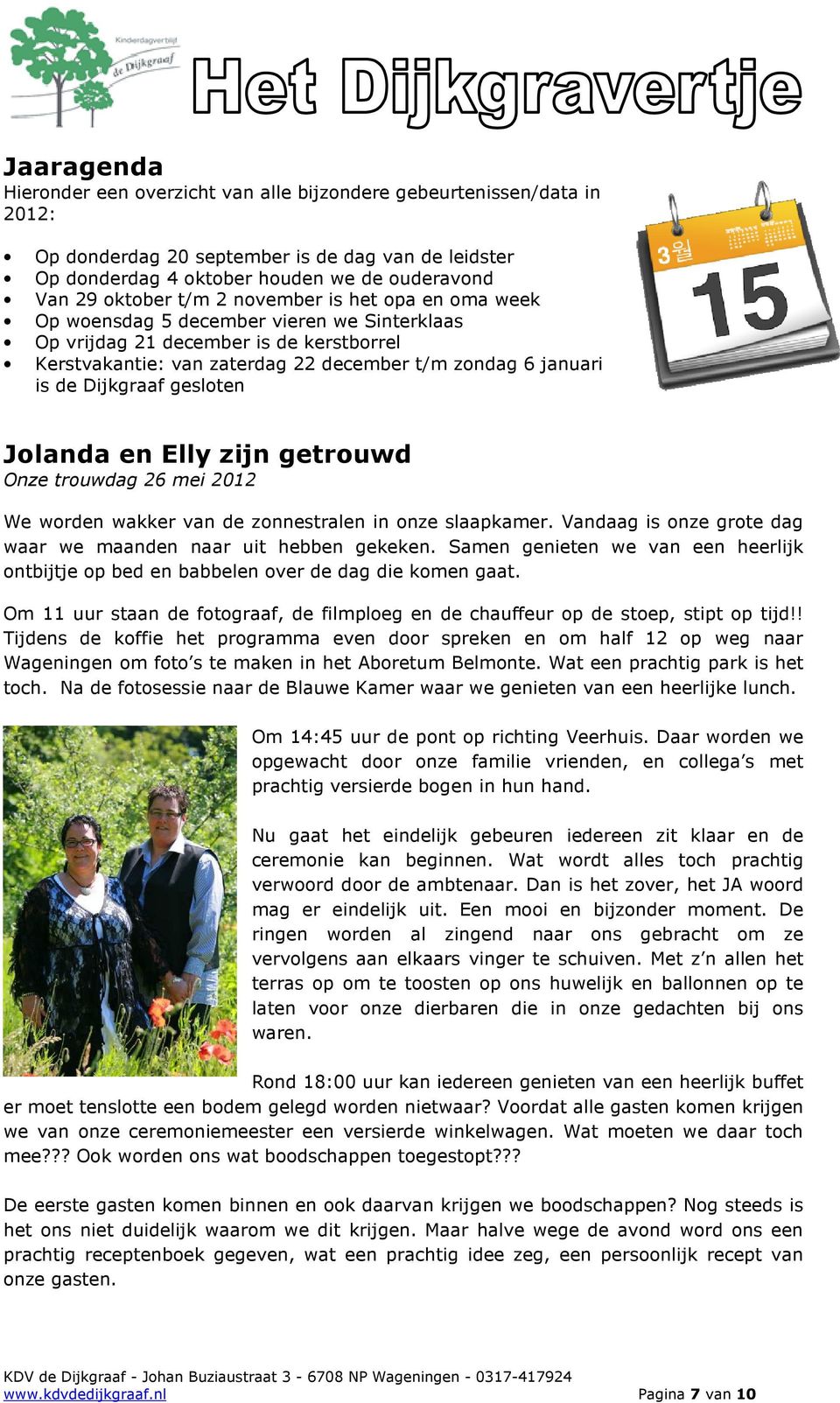 Dijkgraaf gesloten Jolanda en Elly zijn getrouwd Onze trouwdag 26 mei 2012 We worden wakker van de zonnestralen in onze slaapkamer. Vandaag is onze grote dag waar we maanden naar uit hebben gekeken.